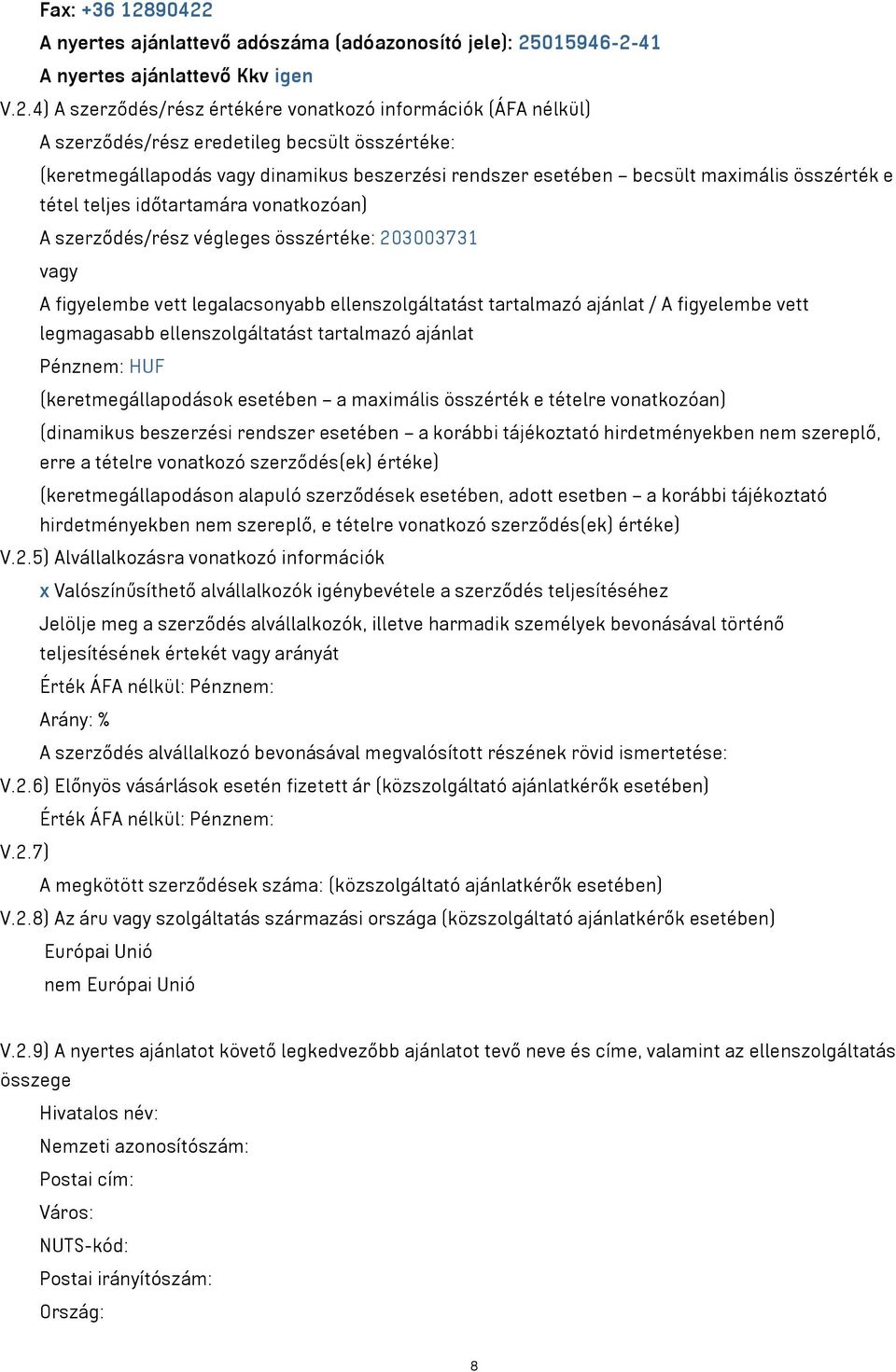 becsült összértéke: (keretmegállapodás vagy dinamikus beszerzési rendszer esetében becsült maximális összérték e tétel teljes időtartamára vonatkozóan) A szerződés/rész végleges összértéke: 203003731