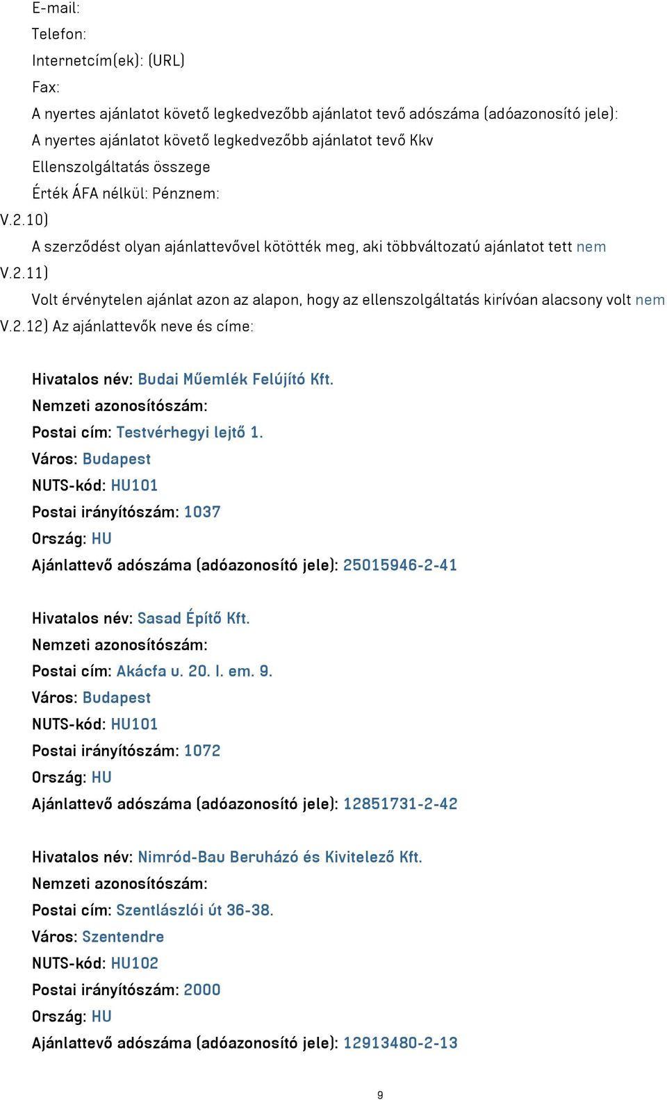 2.12) Az ajánlattevők neve és címe: Hivatalos név: Budai Műemlék Felújító Kft. Nemzeti azonosítószám: Postai cím: Testvérhegyi lejtő 1.