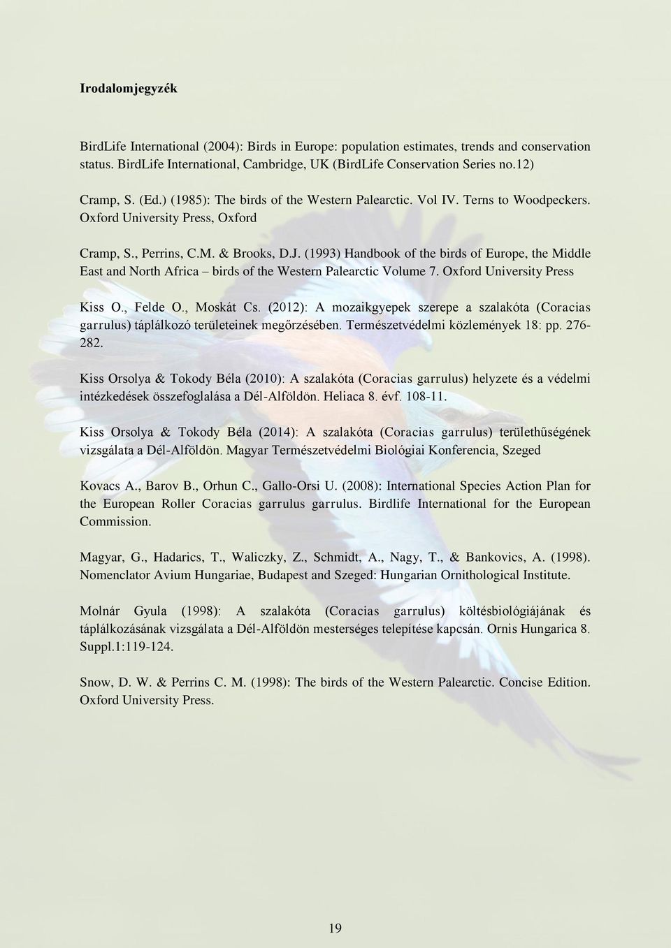 (1993) Handbook of the birds of Europe, the Middle East and North Africa birds of the Western Palearctic Volume 7. Oxford University Press Kiss O., Felde O., Moskát Cs.