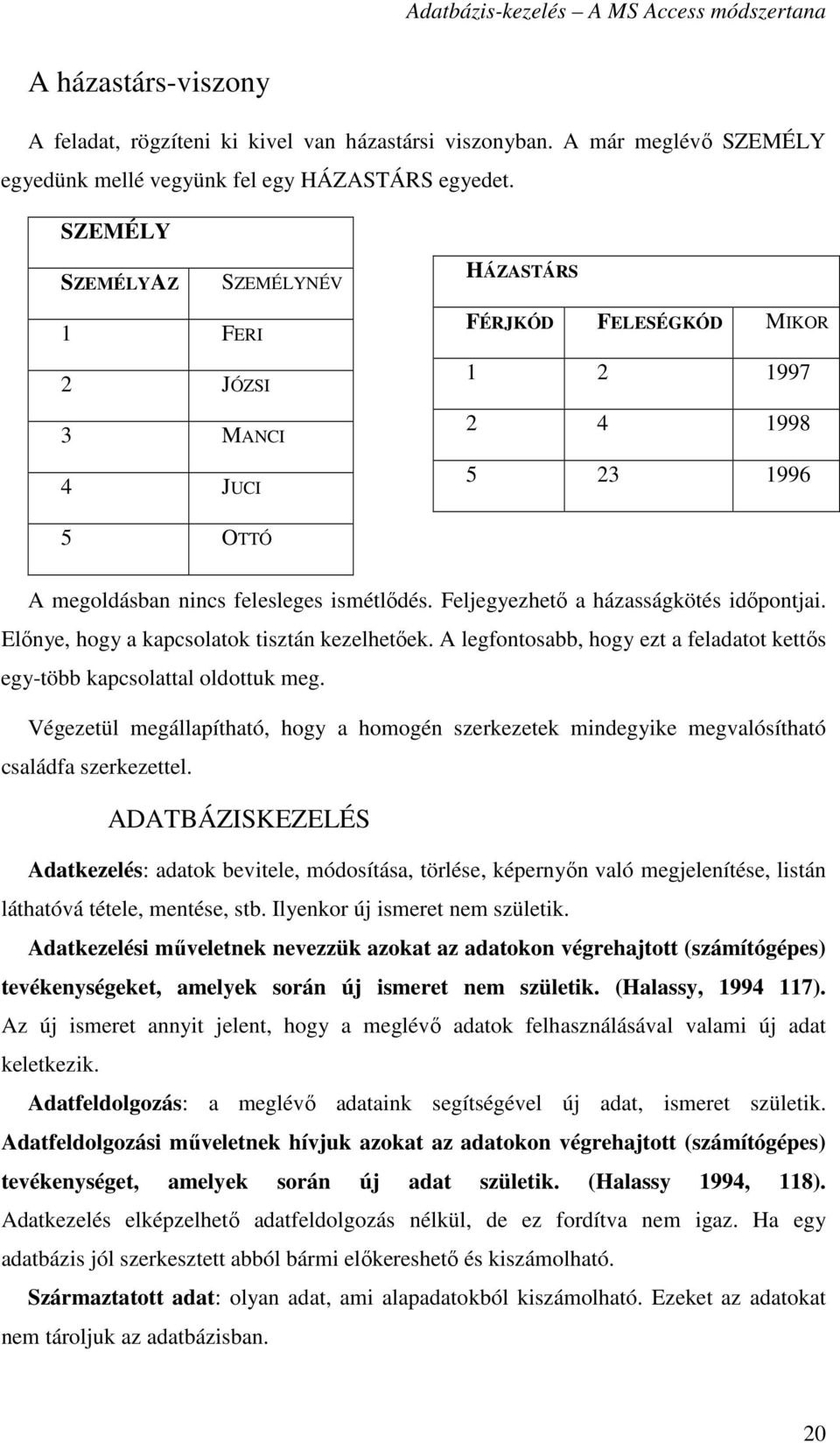 Feljegyezhetı a házasságkötés idıpontjai. Elınye, hogy a kapcsolatok tisztán kezelhetıek. A legfontosabb, hogy ezt a feladatot kettıs egy-több kapcsolattal oldottuk meg.