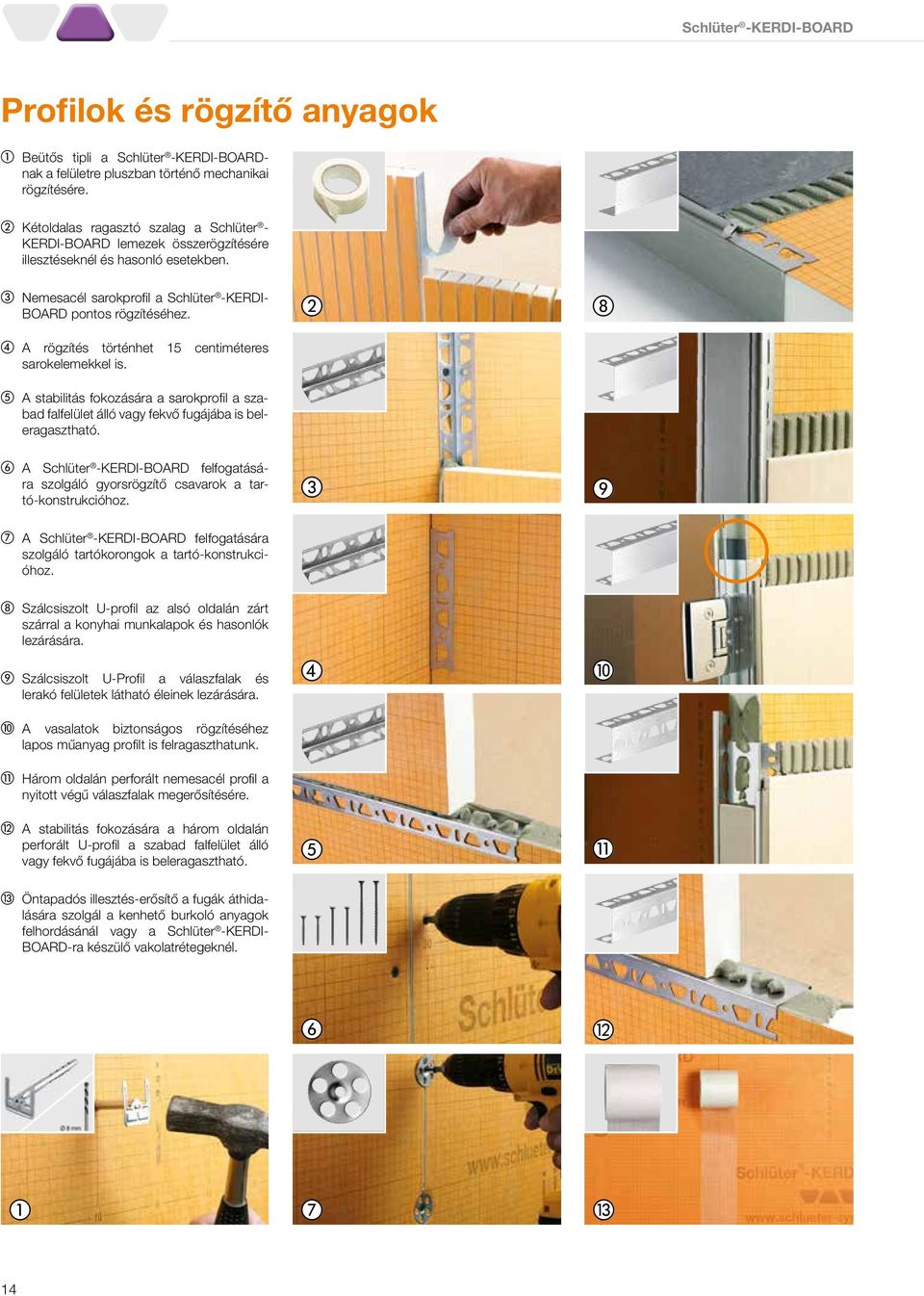 d A rögzítés történhet 15 centméteres sarokelemekkel s. e A stabltás fokozására a sarokprofl a szabad falfelület álló vagy fekvő fugájába s beleragasztható.