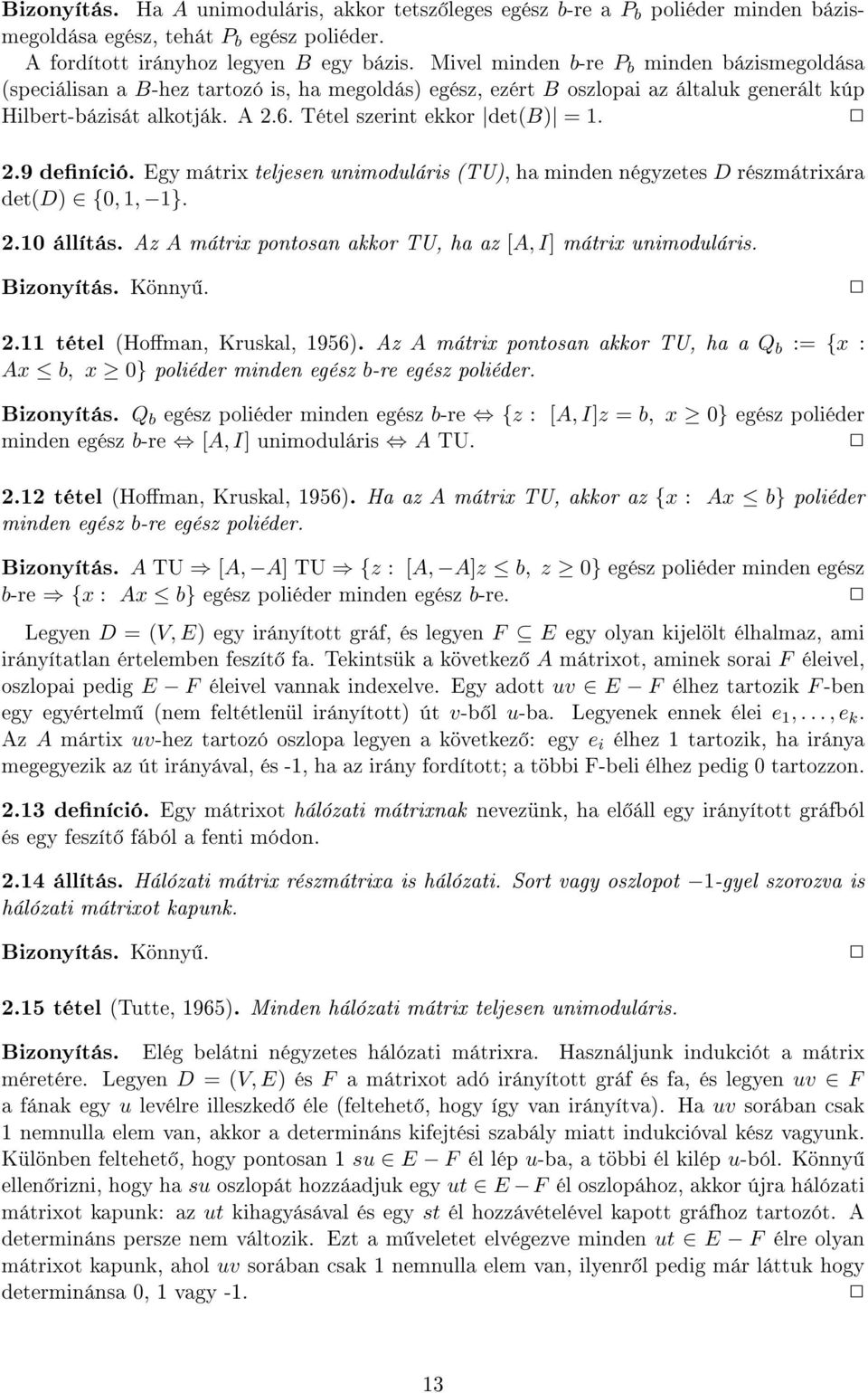 Tétel szerint ekkor det(b) = 1. 2.9 deníció. Egy mátrix teljesen unimoduláris (TU), ha minden négyzetes D részmátrixára det(d) {0, 1, 1}. 2.10 állítás.