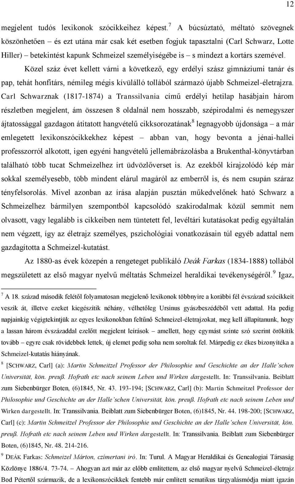 szemével. Közel száz évet kellett várni a következő, egy erdélyi szász gimnáziumi tanár és pap, tehát honfitárs, némileg mégis kívülálló tollából származó újabb Schmeizel-életrajzra.