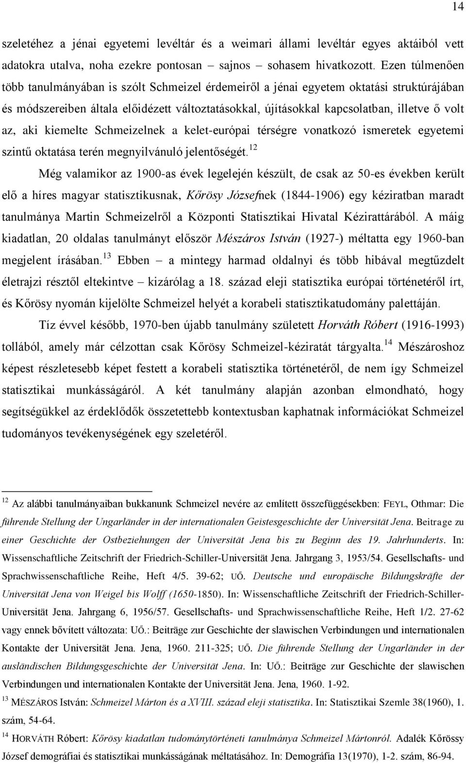 az, aki kiemelte Schmeizelnek a kelet-európai térségre vonatkozó ismeretek egyetemi szintű oktatása terén megnyilvánuló jelentőségét.