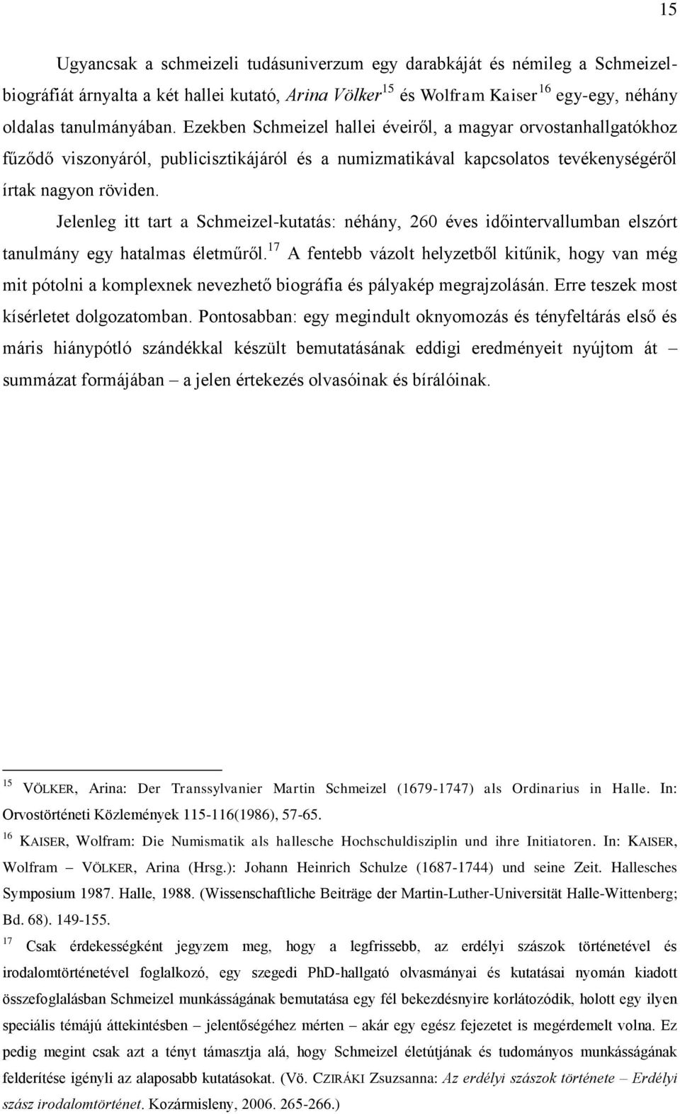 Jelenleg itt tart a Schmeizel-kutatás: néhány, 260 éves időintervallumban elszórt tanulmány egy hatalmas életműről.