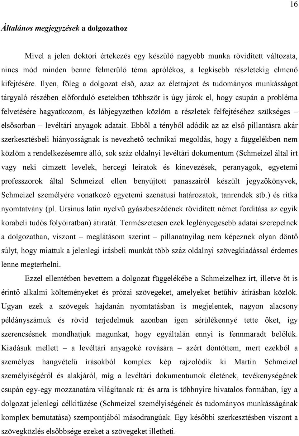 Ilyen, főleg a dolgozat első, azaz az életrajzot és tudományos munkásságot tárgyaló részében előforduló esetekben többször is úgy járok el, hogy csupán a probléma felvetésére hagyatkozom, és