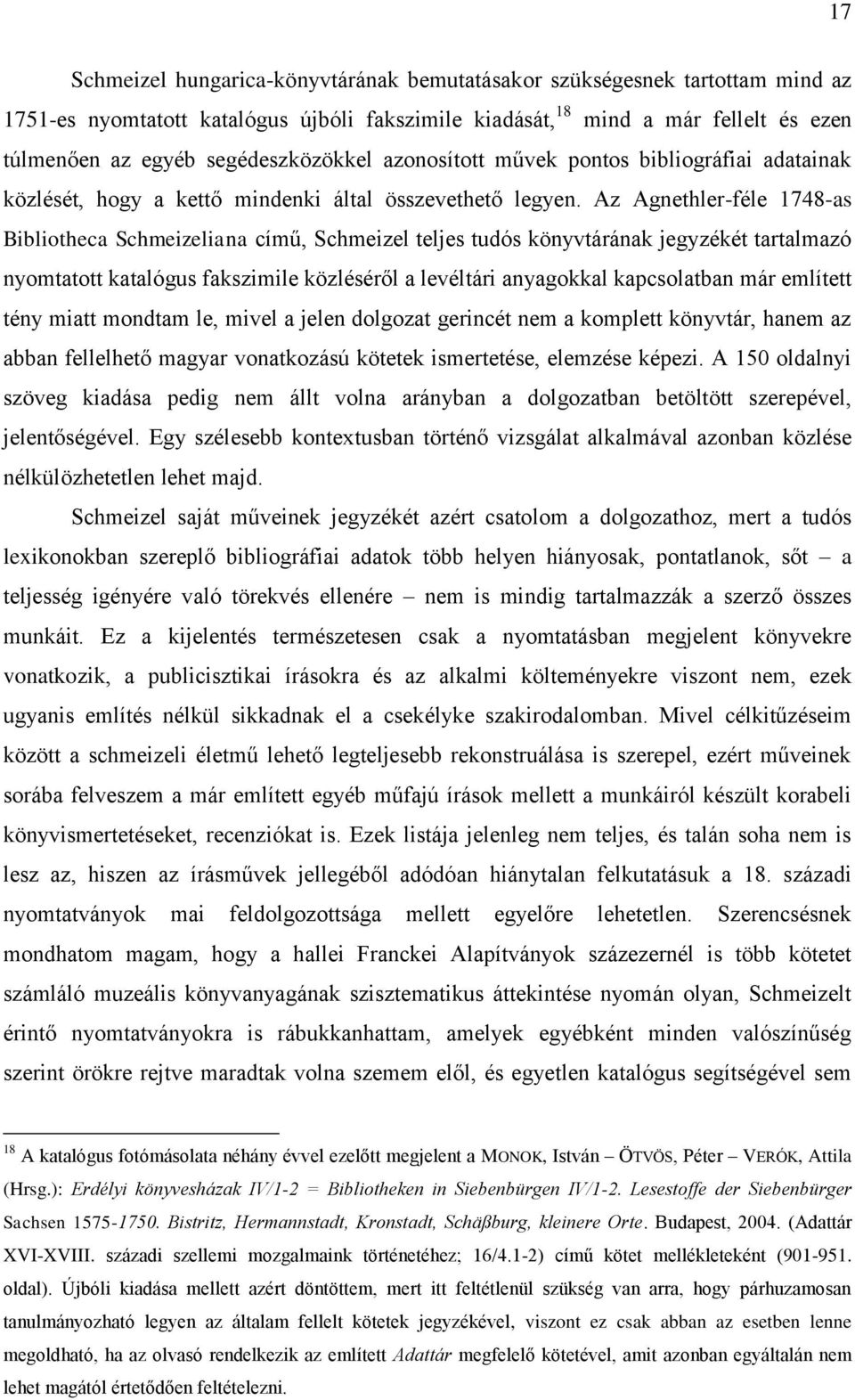 Az Agnethler-féle 1748-as Bibliotheca Schmeizeliana című, Schmeizel teljes tudós könyvtárának jegyzékét tartalmazó nyomtatott katalógus fakszimile közléséről a levéltári anyagokkal kapcsolatban már