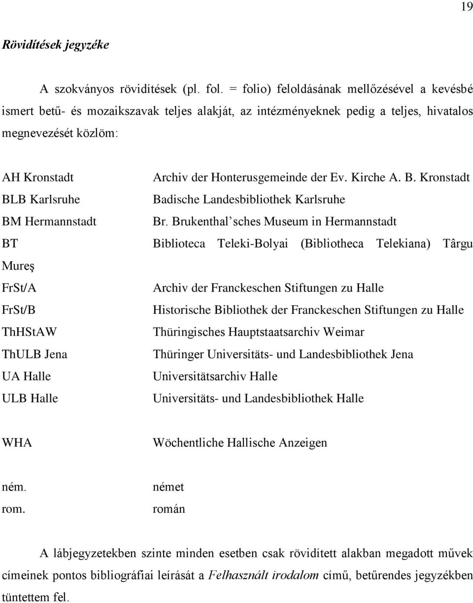 BT Mureş FrSt/A FrSt/B ThHStAW ThULB Jena UA Halle ULB Halle Archiv der Honterusgemeinde der Ev. Kirche A. B. Kronstadt Badische Landesbibliothek Karlsruhe Br.
