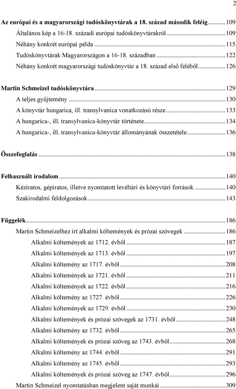 .. 130 A könyvtár hungarica, ill. transylvanica vonatkozású része... 133 A hungarica-, ill. transylvanica-könyvtár története... 134 A hungarica-, ill. transylvanica-könyvtár állományának összetétele.