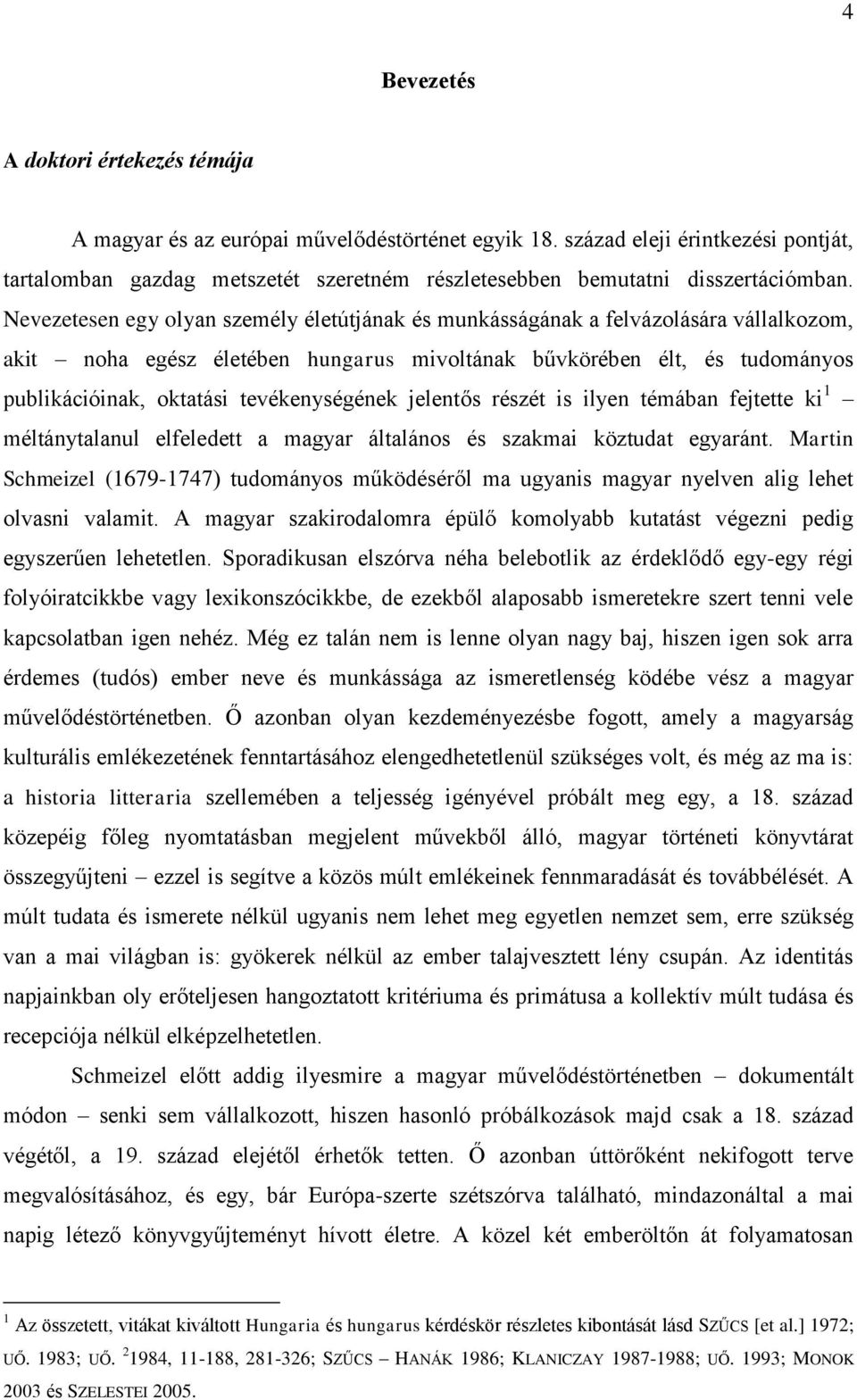 Nevezetesen egy olyan személy életútjának és munkásságának a felvázolására vállalkozom, akit noha egész életében hungarus mivoltának bűvkörében élt, és tudományos publikációinak, oktatási