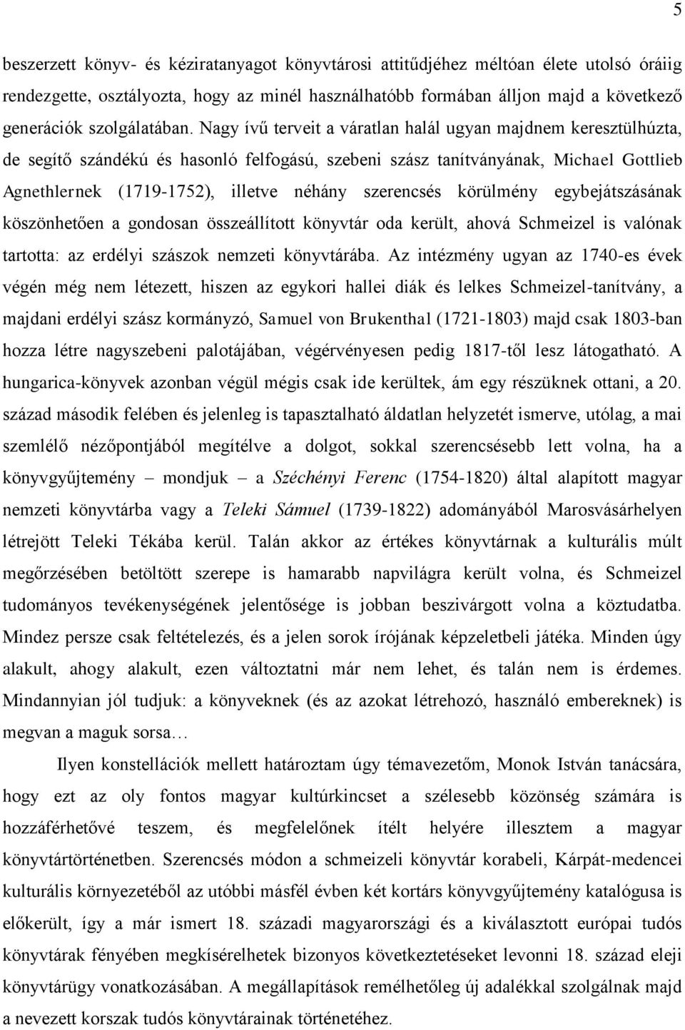 Nagy ívű terveit a váratlan halál ugyan majdnem keresztülhúzta, de segítő szándékú és hasonló felfogású, szebeni szász tanítványának, Michael Gottlieb Agnethlernek (1719-1752), illetve néhány