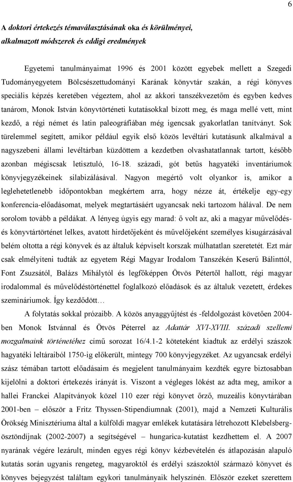 bízott meg, és maga mellé vett, mint kezdő, a régi német és latin paleográfiában még igencsak gyakorlatlan tanítványt.