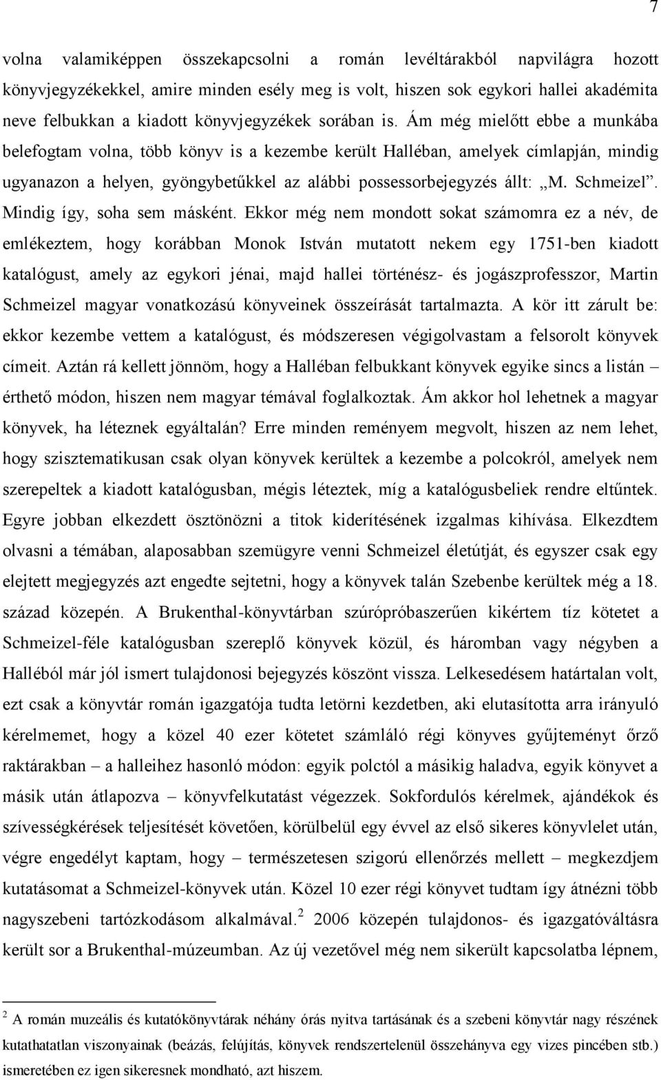Ám még mielőtt ebbe a munkába belefogtam volna, több könyv is a kezembe került Halléban, amelyek címlapján, mindig ugyanazon a helyen, gyöngybetűkkel az alábbi possessorbejegyzés állt: M. Schmeizel.