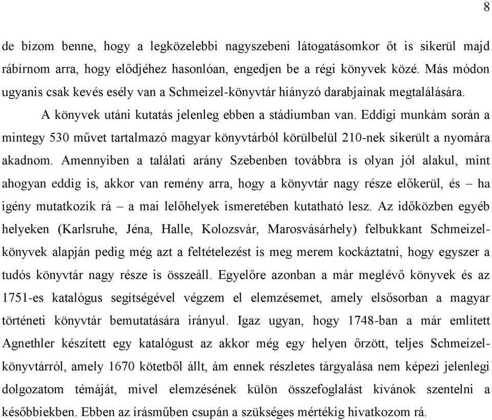 Eddigi munkám során a mintegy 530 művet tartalmazó magyar könyvtárból körülbelül 210-nek sikerült a nyomára akadnom.