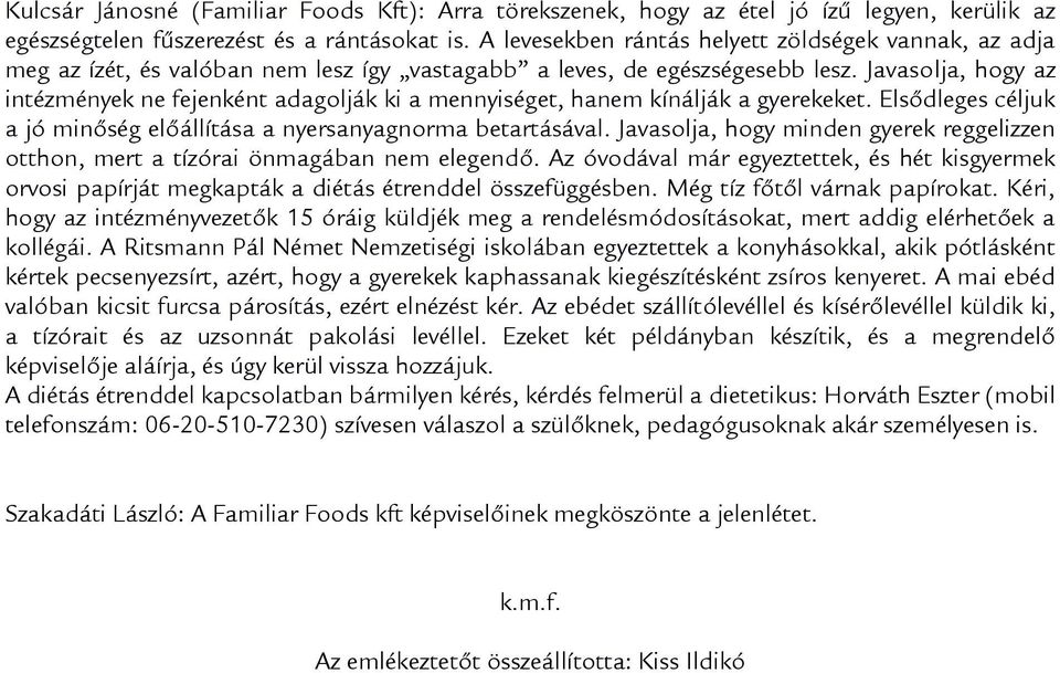 Javasolja, hogy az intézmények ne fejenként adagolják ki a mennyiséget, hanem kínálják a gyerekeket. Elsődleges céljuk a jó minőség előállítása a nyersanyagnorma betartásával.