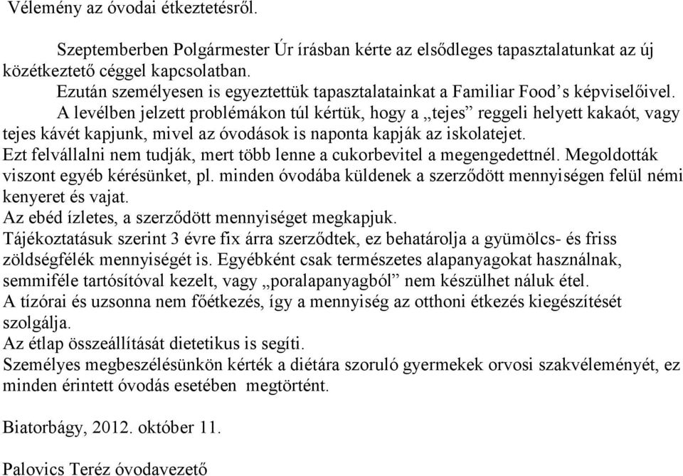 A levélben jelzett problémákon túl kértük, hogy a tejes reggeli helyett kakaót, vagy tejes kávét kapjunk, mivel az óvodások is naponta kapják az iskolatejet.