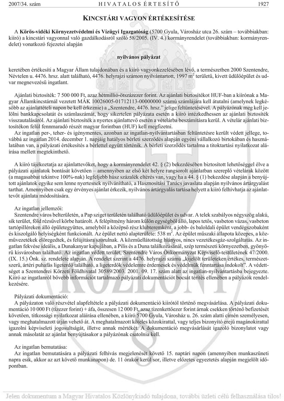 ) kormányrendelet (továbbiakban: kormányrendelet) vonatkozó fejezetei alapján nyilvános pályázat keretében értékesíti a Magyar Állam tulajdonában és a kiíró vagyonkezelésében lévõ, a természetben