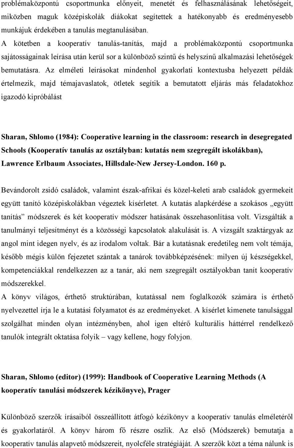 A kötetben a kooperatív tanulás-tanítás, majd a problémaközpontú csoportmunka sajátosságainak leírása után kerül sor a különböző szintű és helyszínű alkalmazási lehetőségek bemutatásra.