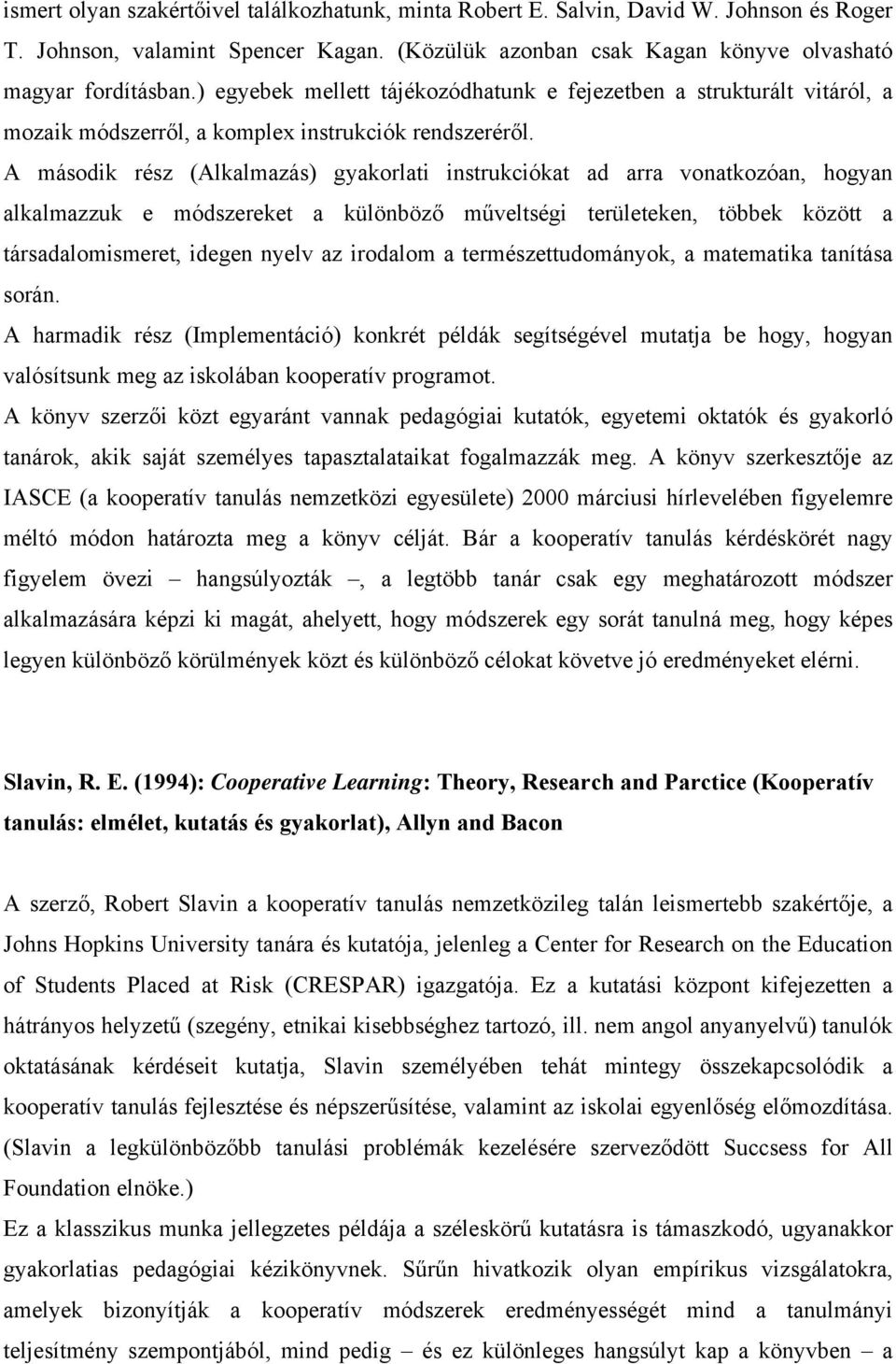 A második rész (Alkalmazás) gyakorlati instrukciókat ad arra vonatkozóan, hogyan alkalmazzuk e módszereket a különböző műveltségi területeken, többek között a társadalomismeret, idegen nyelv az
