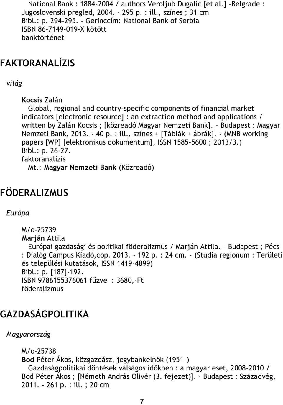 resource] : an extraction method and applications / written by Zalán Kocsis ; [közreadó Magyar Nemzeti Bank]. - Budapest : Magyar Nemzeti Bank, 2013. - 40 p. : ill., színes + [Táblák + ábrák].