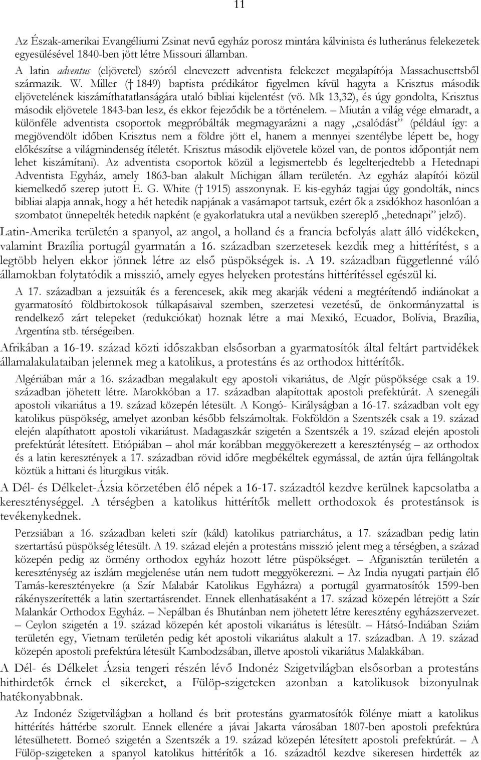 Miller ( 1849) baptista prédikátor figyelmen kívül hagyta a Krisztus második eljövetelének kiszámíthatatlanságára utaló bibliai kijelentést (vö.
