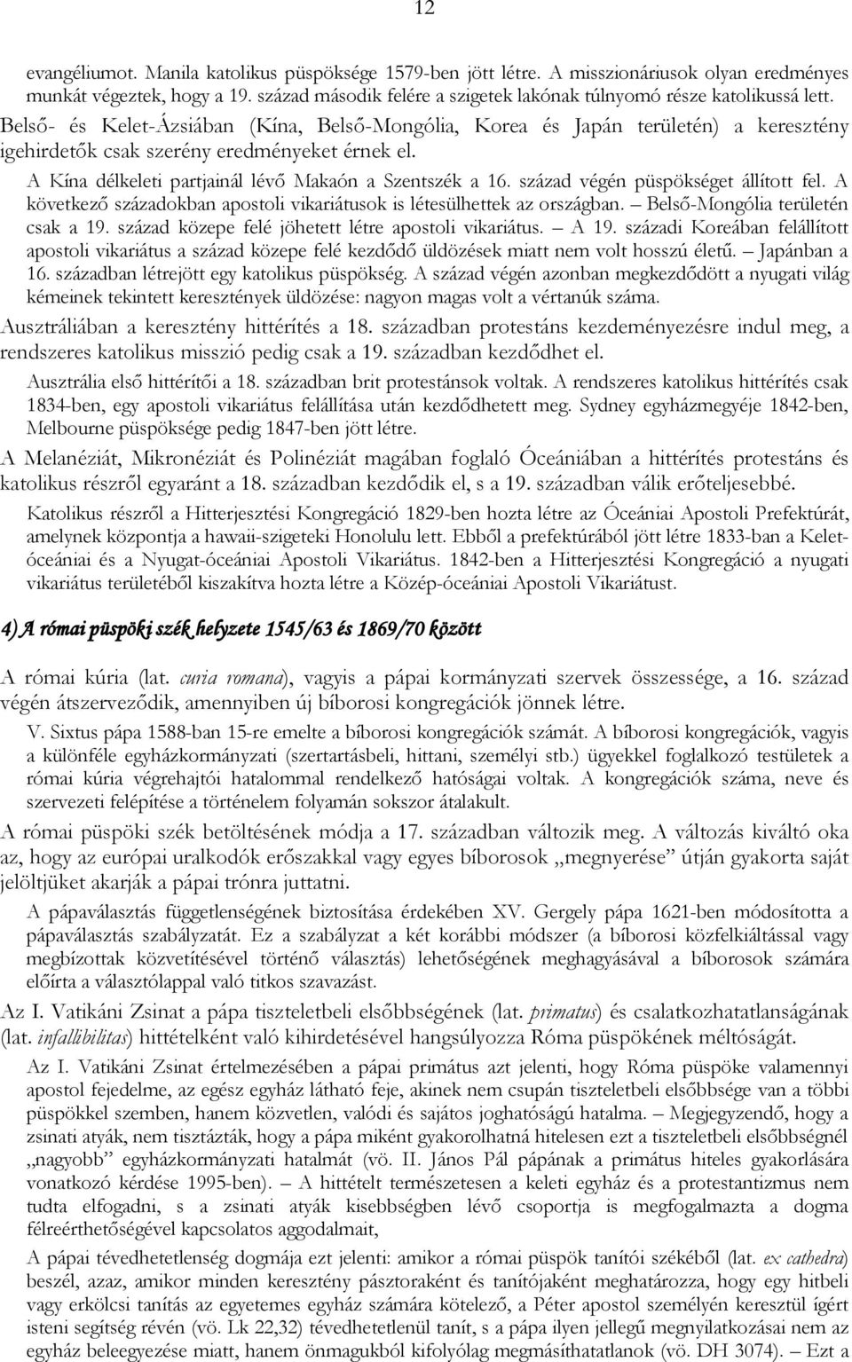 Belső- és Kelet-Ázsiában (Kína, Belső-Mongólia, Korea és Japán területén) a keresztény igehirdetők csak szerény eredményeket érnek el. A Kína délkeleti partjainál lévő Makaón a Szentszék a 16.