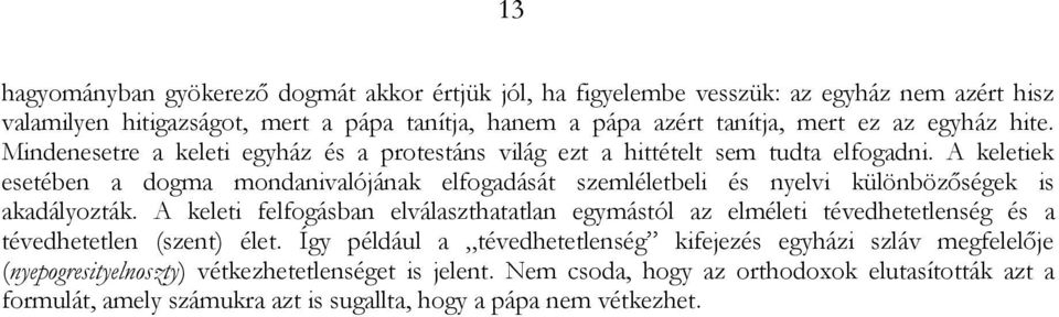 A keletiek esetében a dogma mondanivalójának elfogadását szemléletbeli és nyelvi különbözőségek is akadályozták.