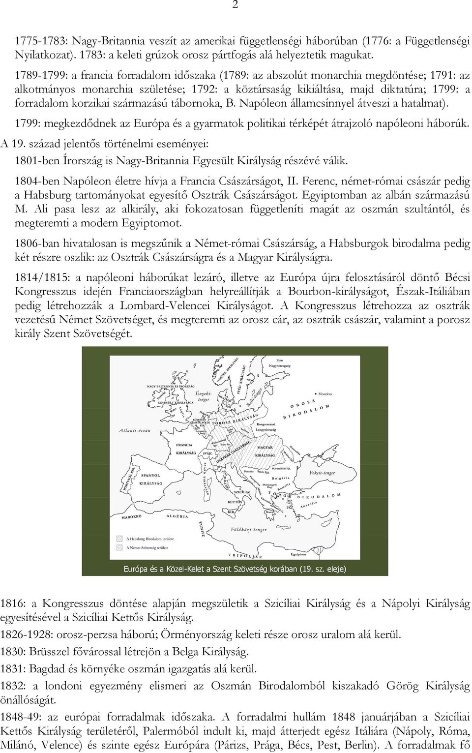 származású tábornoka, B. Napóleon államcsínnyel átveszi a hatalmat). 1799: megkezdődnek az Európa és a gyarmatok politikai térképét átrajzoló napóleoni háborúk. A 19.