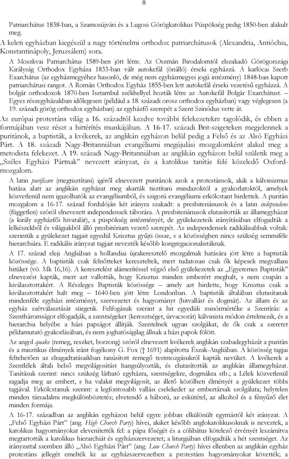 Az Oszmán Birodalomtól elszakadó Görögországi Királyság Orthodox Egyháza 1833-ban vált autokefál (önálló) érseki egyházzá.