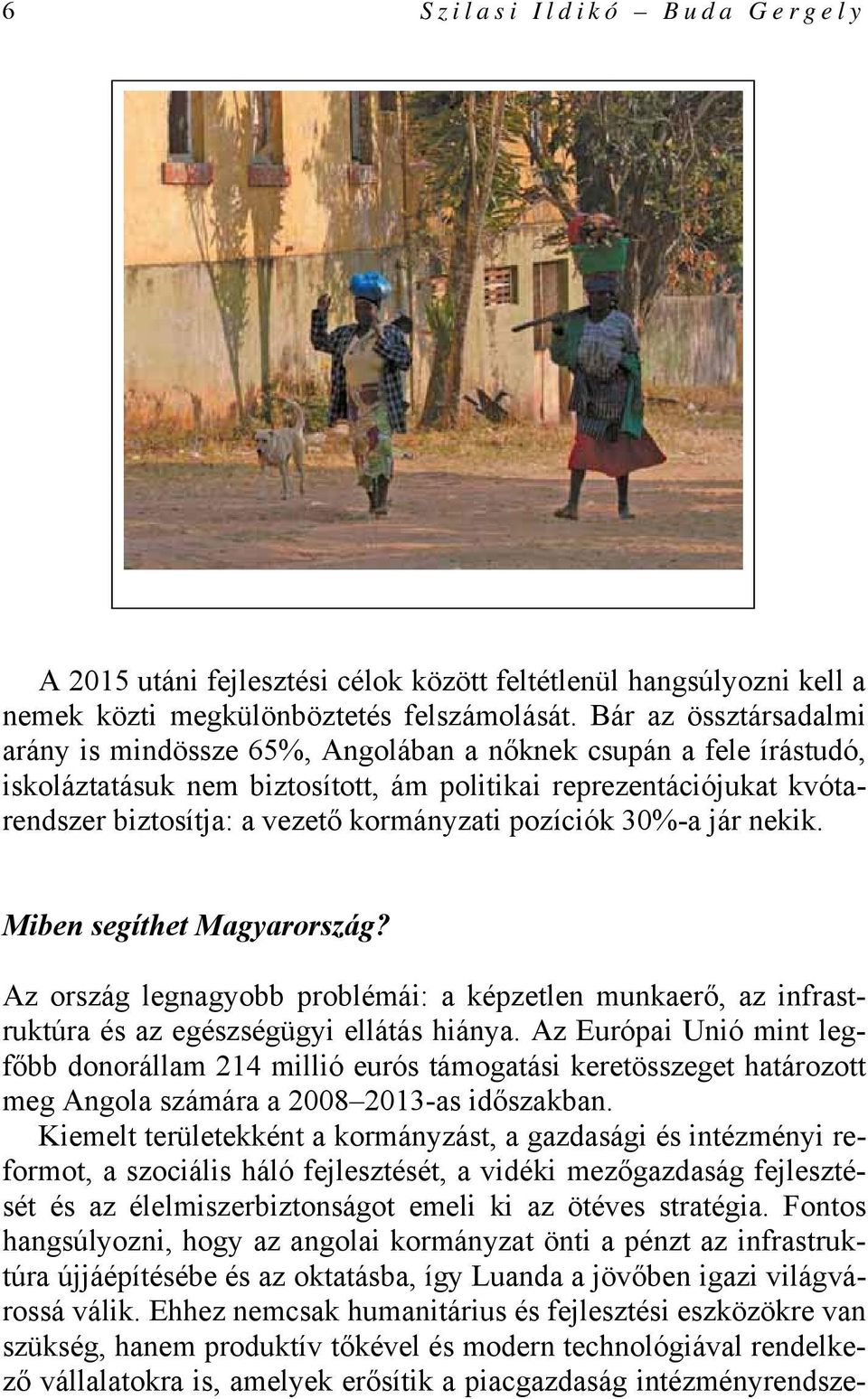 pozíciók 30%-a jár nekik. Miben segíthet Magyarország? Az ország legnagyobb problémái: a képzetlen munkaerő, az infrastruktúra és az egészségügyi ellátás hiánya.