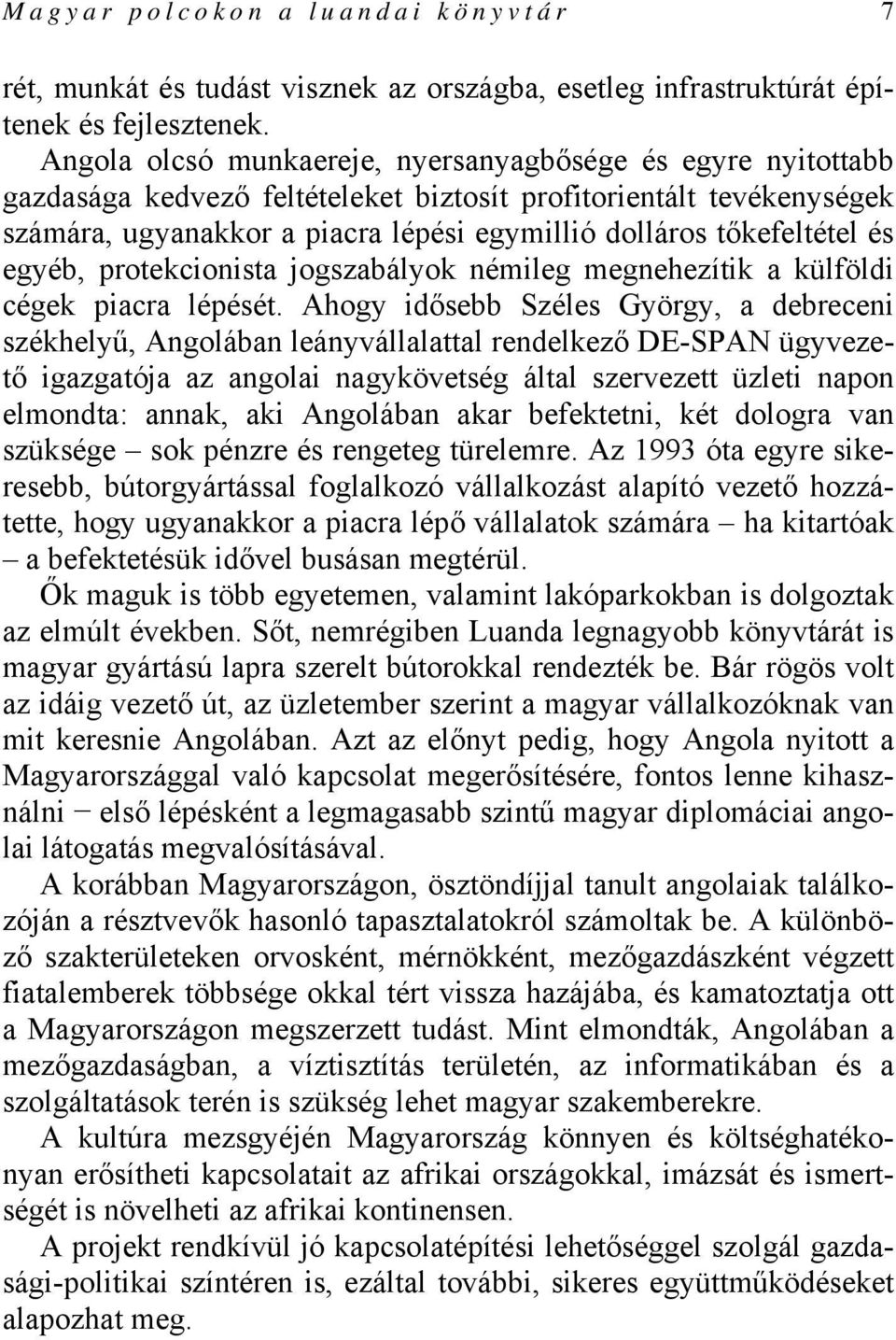 és egyéb, protekcionista jogszabályok némileg megnehezítik a külföldi cégek piacra lépését.