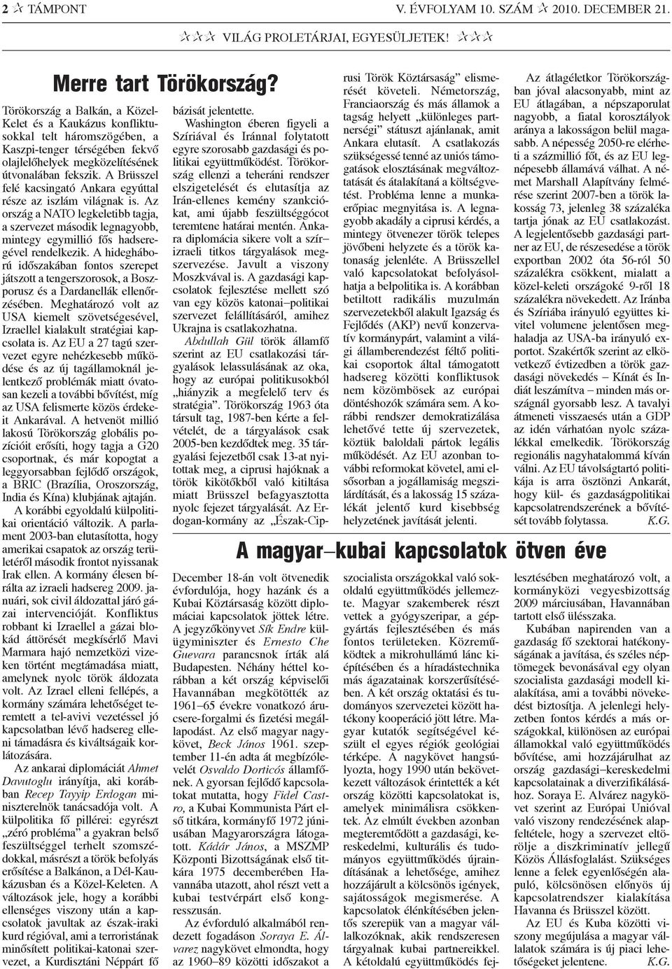 A Brüsszel felé kacsingató Ankara egyúttal része az iszlám világnak is. Az ország a NATO legkeletibb tagja, a szervezet második legnagyobb, mintegy egymillió fõs hadseregével rendelkezik.