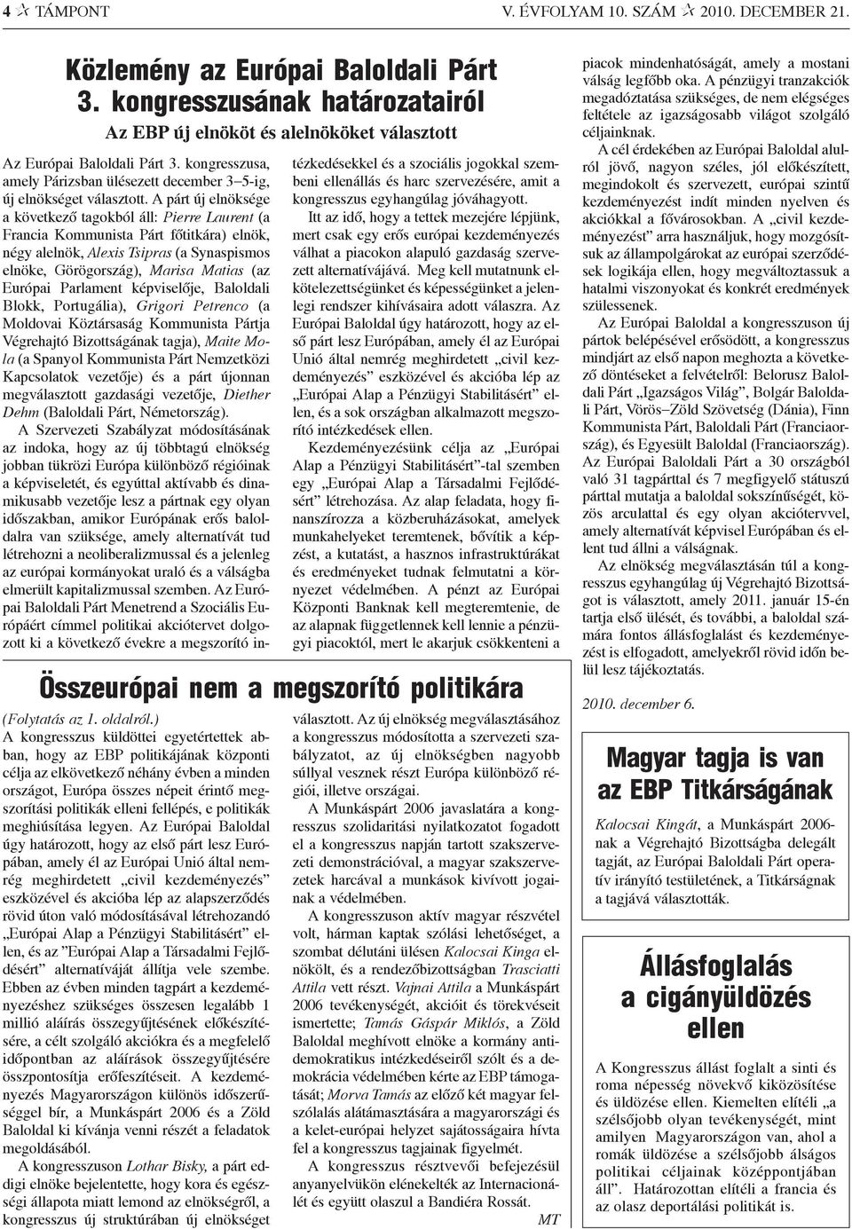 A párt új elnöksége a következõ tagokból áll: Pierre Laurent (a Francia Kommunista Párt fõtitkára) elnök, négy alelnök, Alexis Tsipras (a Synaspismos elnöke, Görögország), Marisa Matias (az Európai