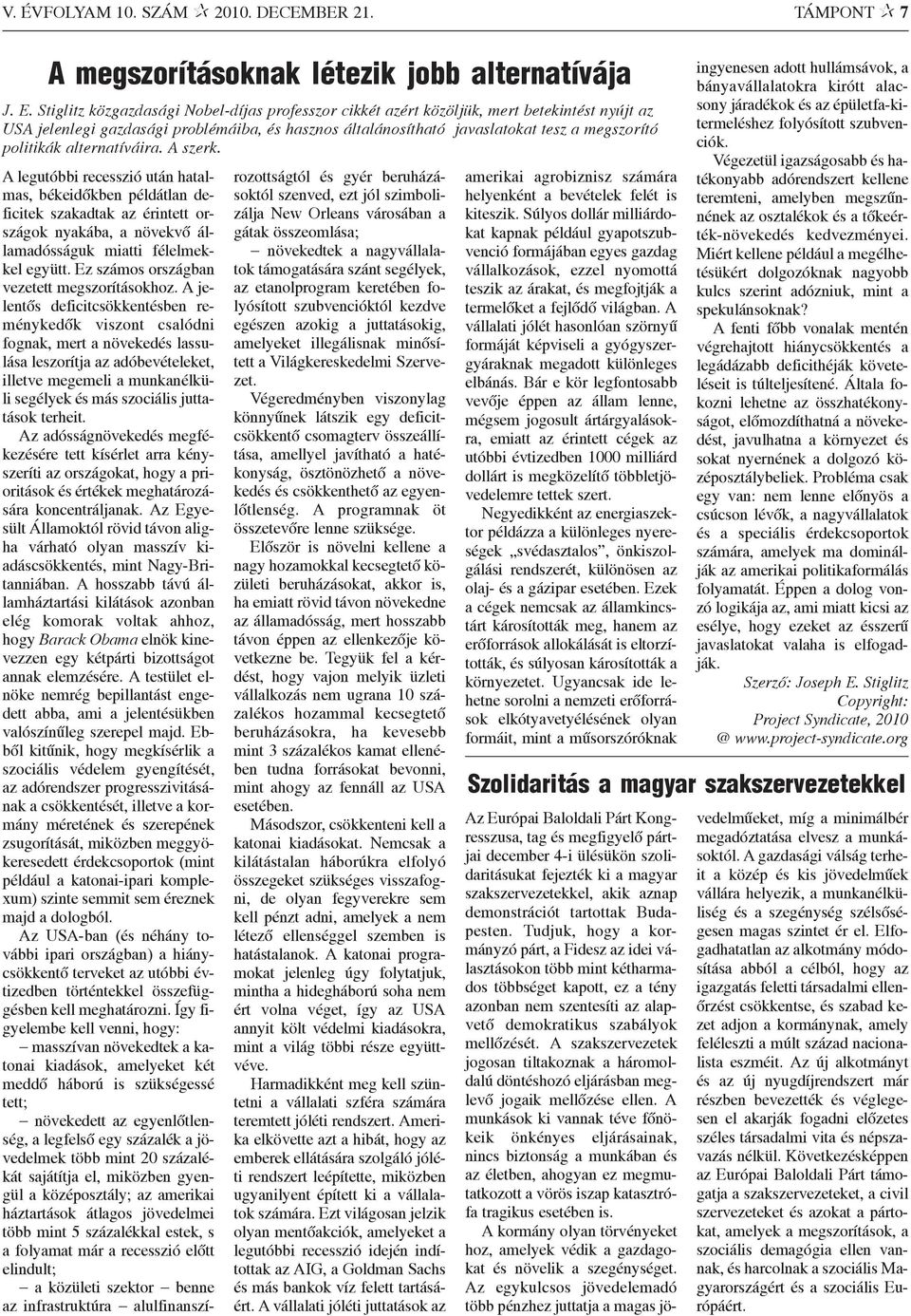 alternatíváira. A szerk. A legutóbbi recesszió után hatalmas, békeidõkben példátlan deficitek szakadtak az érintett országok nyakába, a növekvõ államadósságuk miatti félelmekkel együtt.