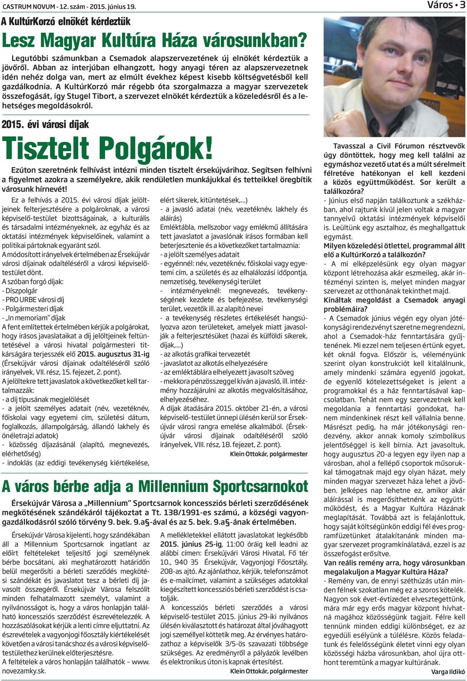A KultúrKorzó már régebb óta szorgalmazza a magyar szervezetek összefogását, így Stugel Tibort, a szervezet elnökét kérdeztük a közeledésről és a lehetséges megoldásokról. 2015.