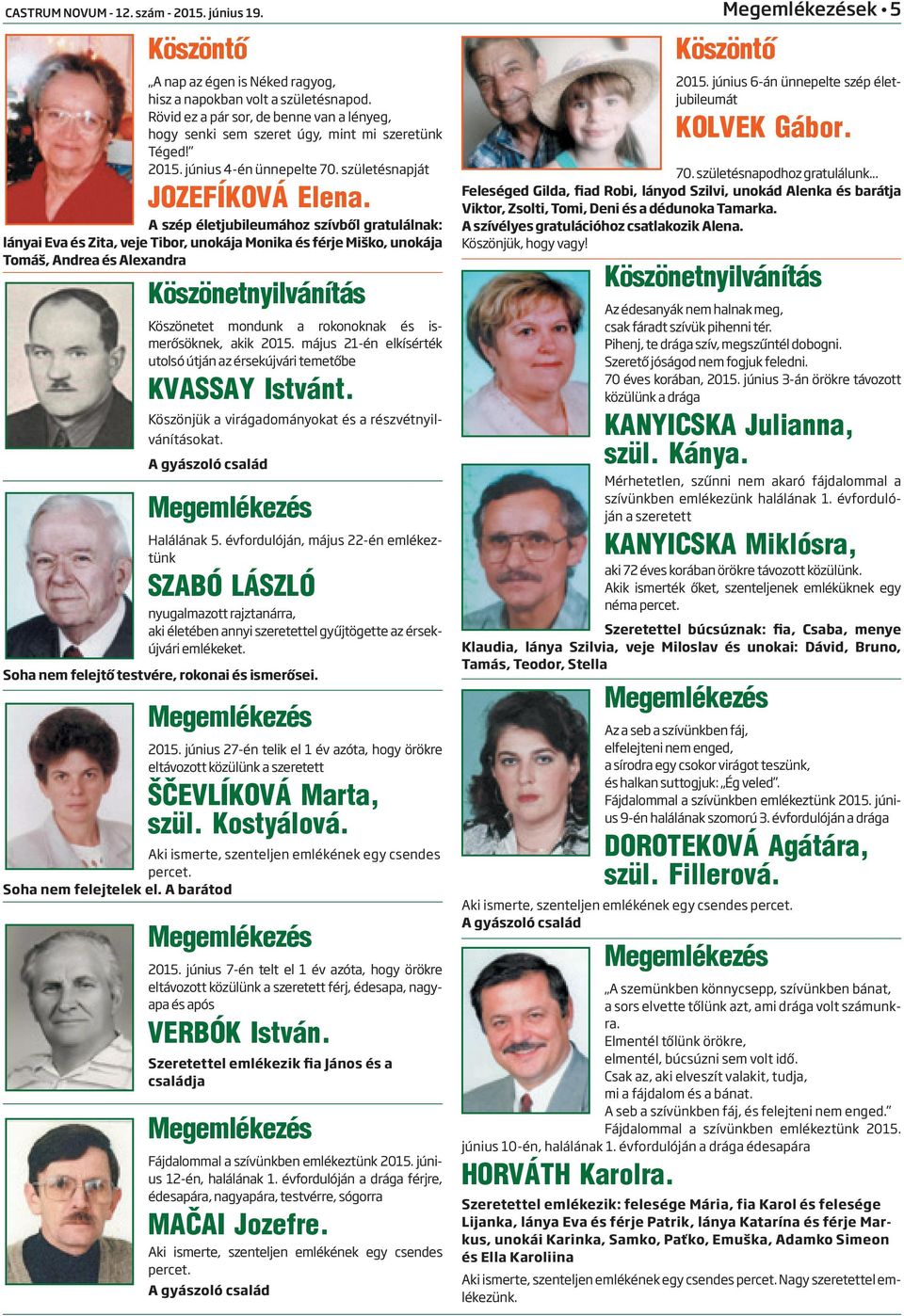 A szép életjubileumához szívből gratulálnak: lányai Eva és Zita, veje Tibor, unokája Monika és férje Miško, unokája Tomáš, Andrea és Alexandra Köszönetnyilvánítás Köszönetet mondunk a rokonoknak és