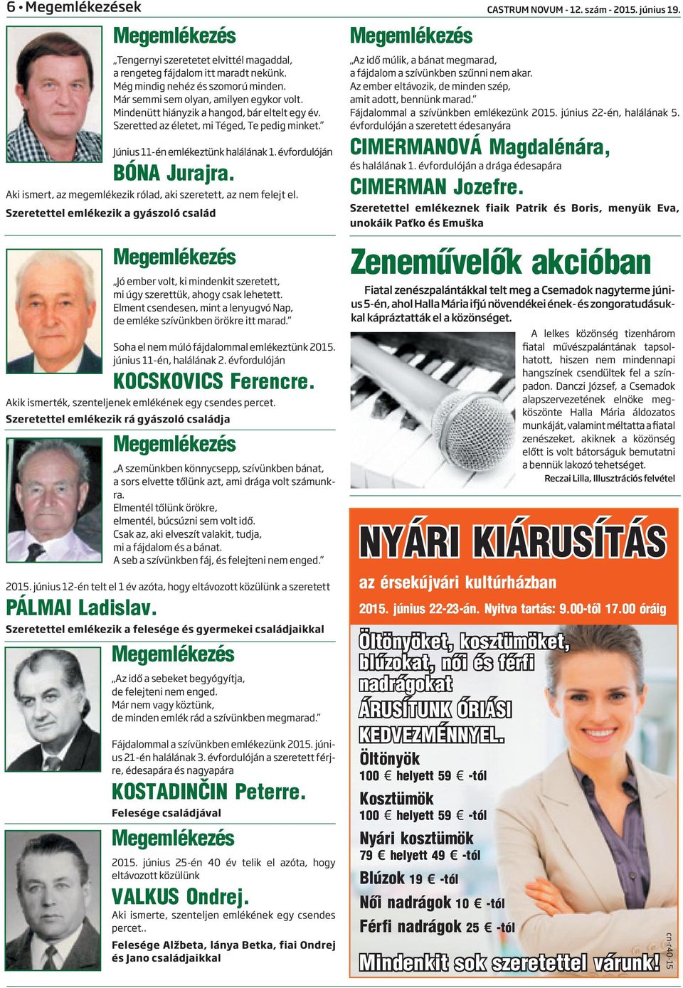 Aki ismert, az megemlékezik rólad, aki szeretett, az nem felejt el. Szeretettel emlékezik a gyászoló család Jó ember volt, ki mindenkit szeretett, mi úgy szerettük, ahogy csak lehetett.