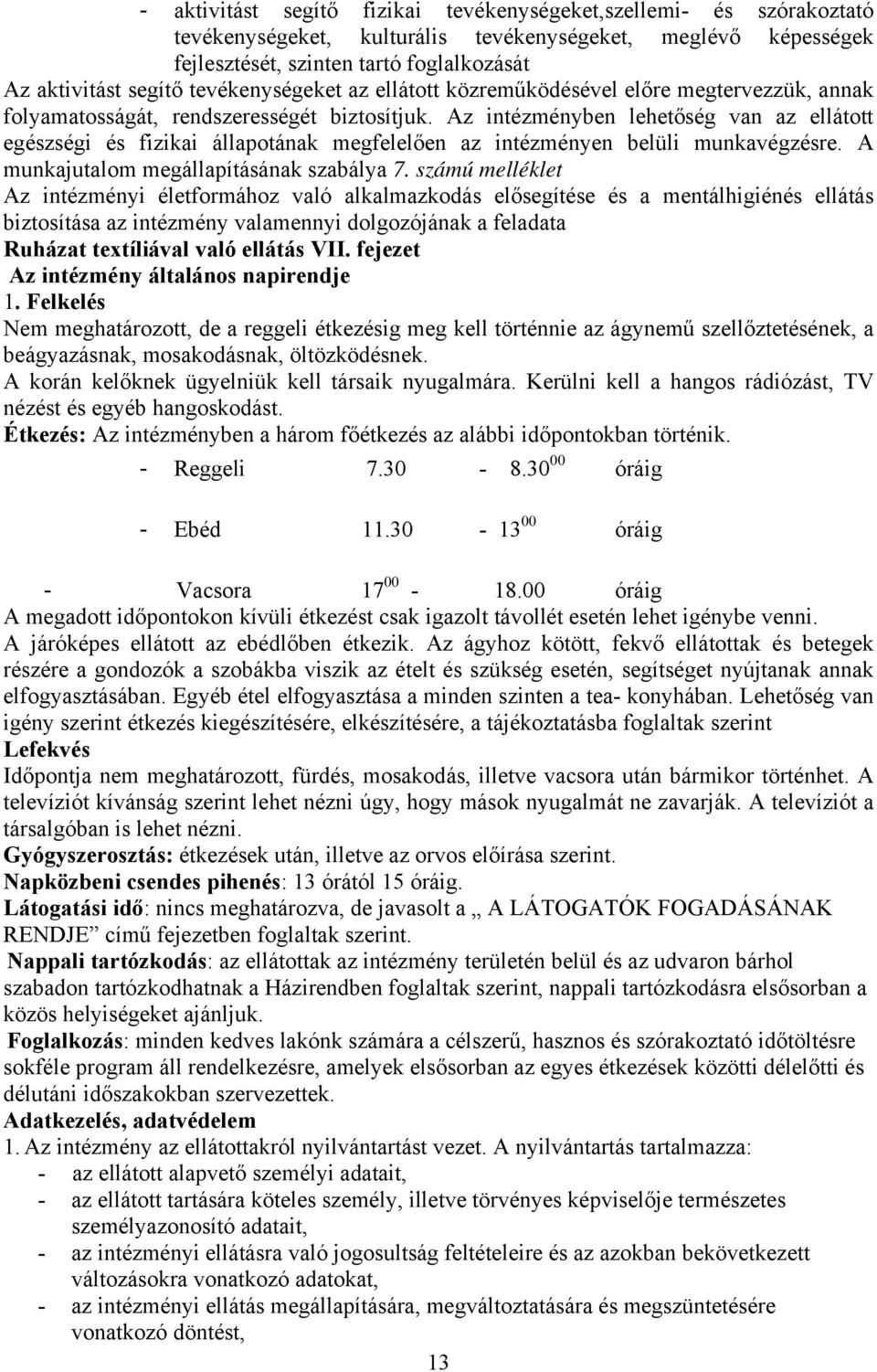 Az intézményben lehetőség van az ellátott egészségi és fizikai állapotának megfelelően az intézményen belüli munkavégzésre. A munkajutalom megállapításának szabálya 7.