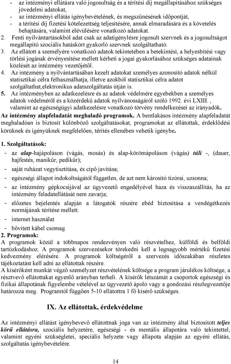 Fenti nyilvántartásokból adat csak az adatigénylésre jogosult szervnek és a jogosultságot megállapító szociális hatáskört gyakorló szervnek szolgáltatható. 3.