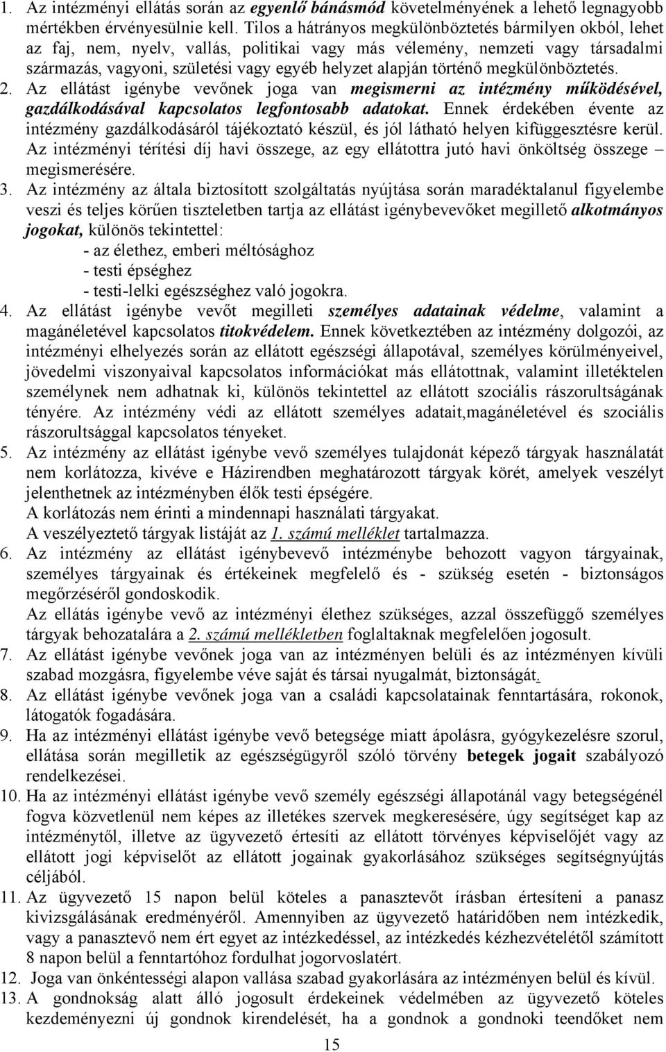 történő megkülönböztetés. 2. Az ellátást igénybe vevőnek joga van megismerni az intézmény működésével, gazdálkodásával kapcsolatos legfontosabb adatokat.