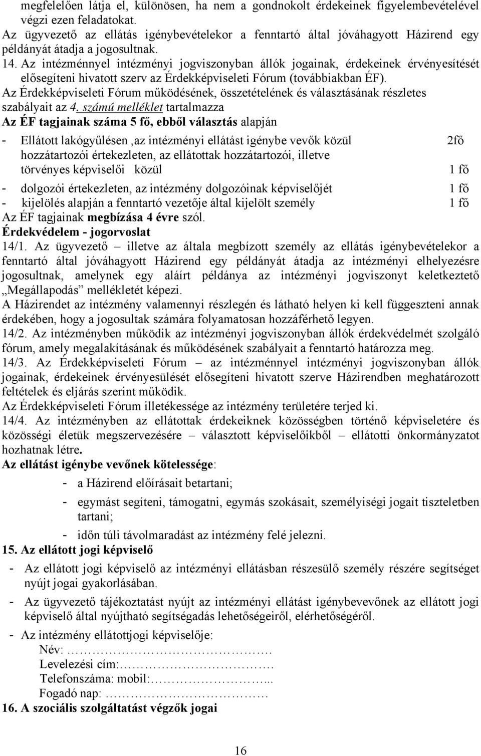 Az intézménnyel intézményi jogviszonyban állók jogainak, érdekeinek érvényesítését elősegíteni hivatott szerv az Érdekképviseleti Fórum (továbbiakban ÉF).