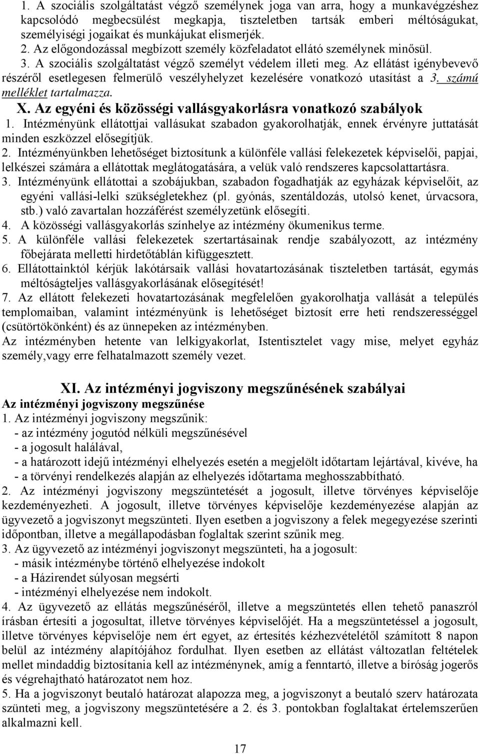 Az ellátást igénybevevő részéről esetlegesen felmerülő veszélyhelyzet kezelésére vonatkozó utasítást a 3. számú melléklet tartalmazza. X.