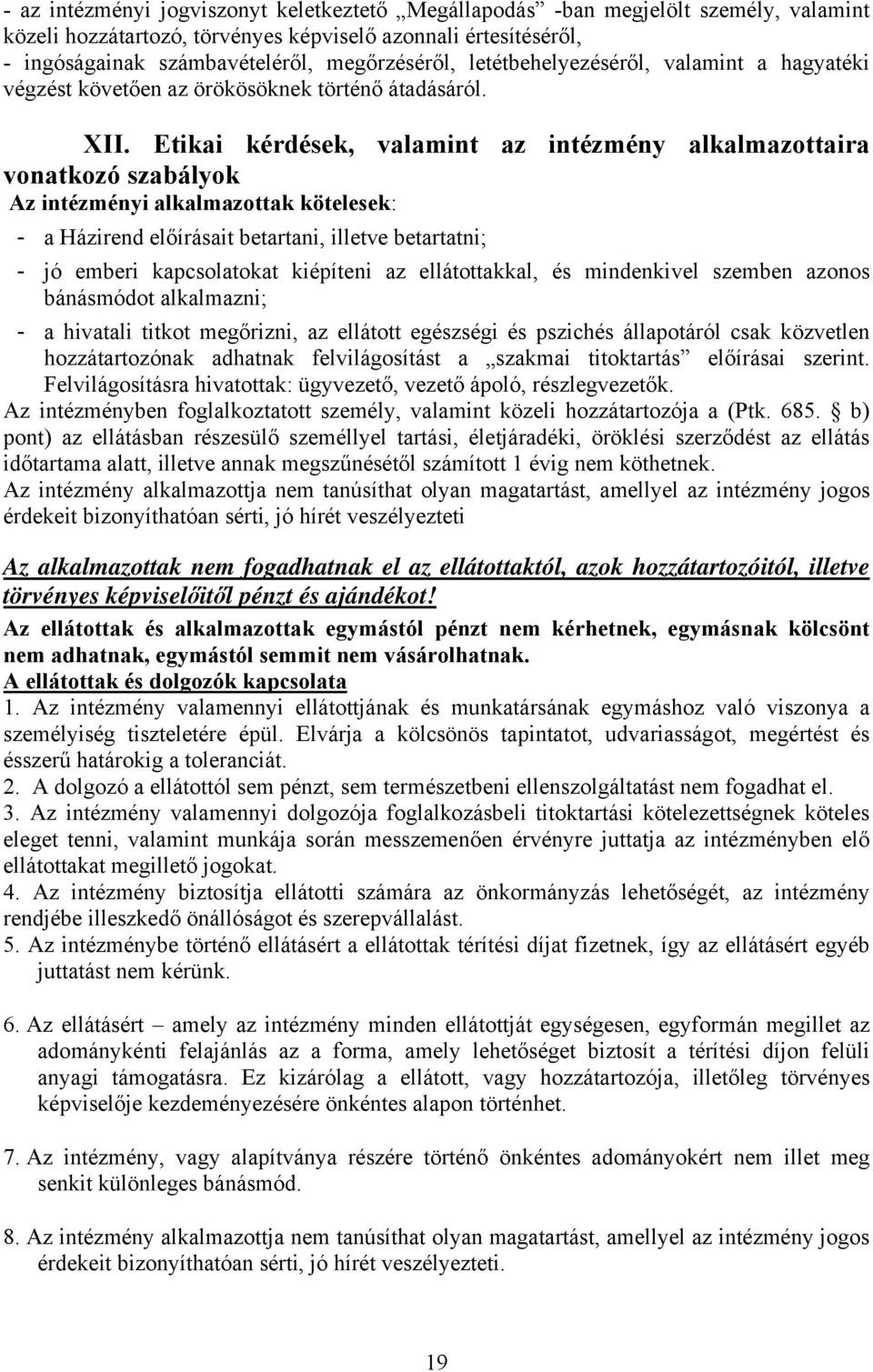 Etikai kérdések, valamint az intézmény alkalmazottaira vonatkozó szabályok Az intézményi alkalmazottak kötelesek: - a Házirend előírásait betartani, illetve betartatni; - jó emberi kapcsolatokat