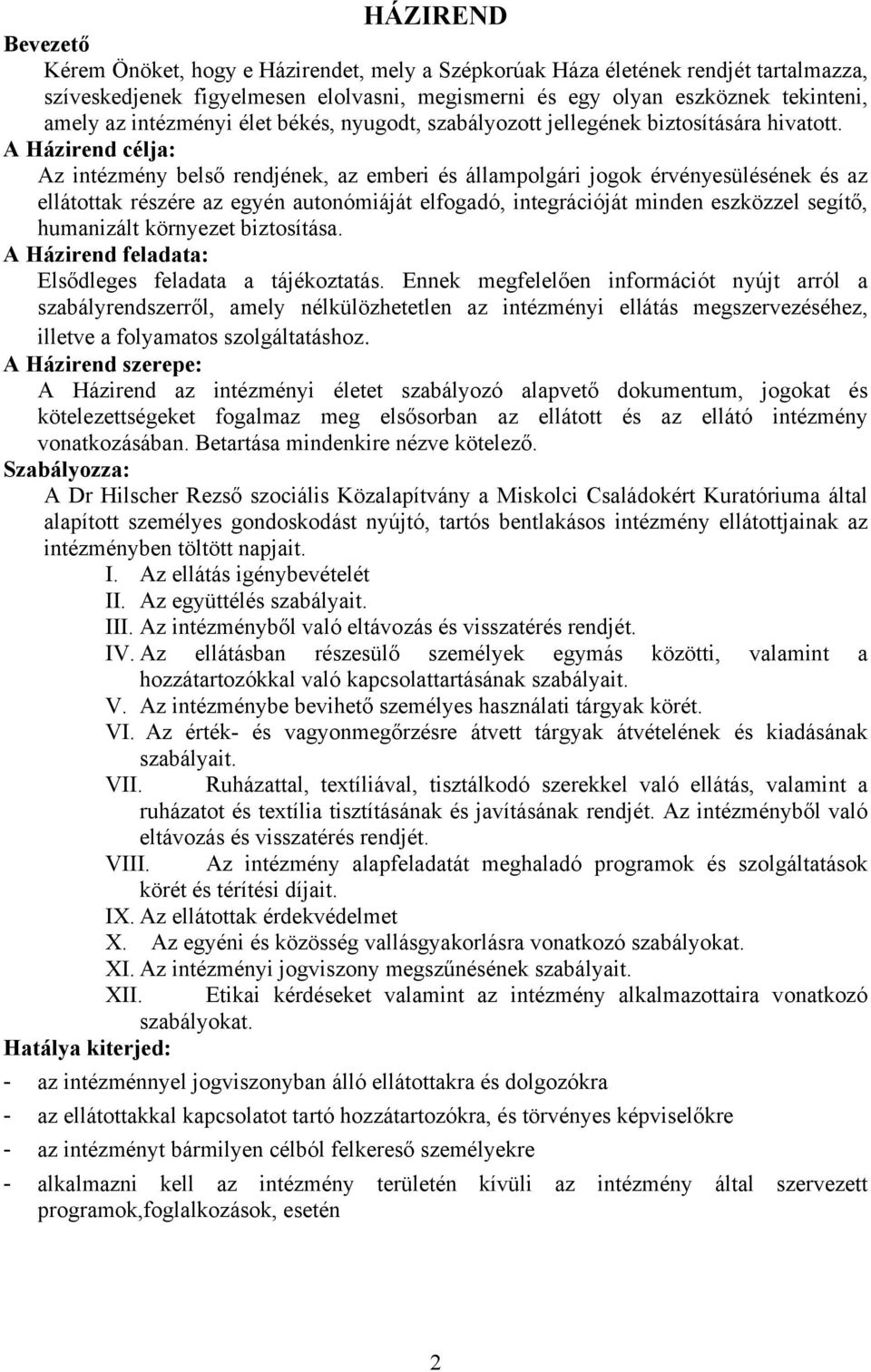 A Házirend célja: Az intézmény belső rendjének, az emberi és állampolgári jogok érvényesülésének és az ellátottak részére az egyén autonómiáját elfogadó, integrációját minden eszközzel segítő,