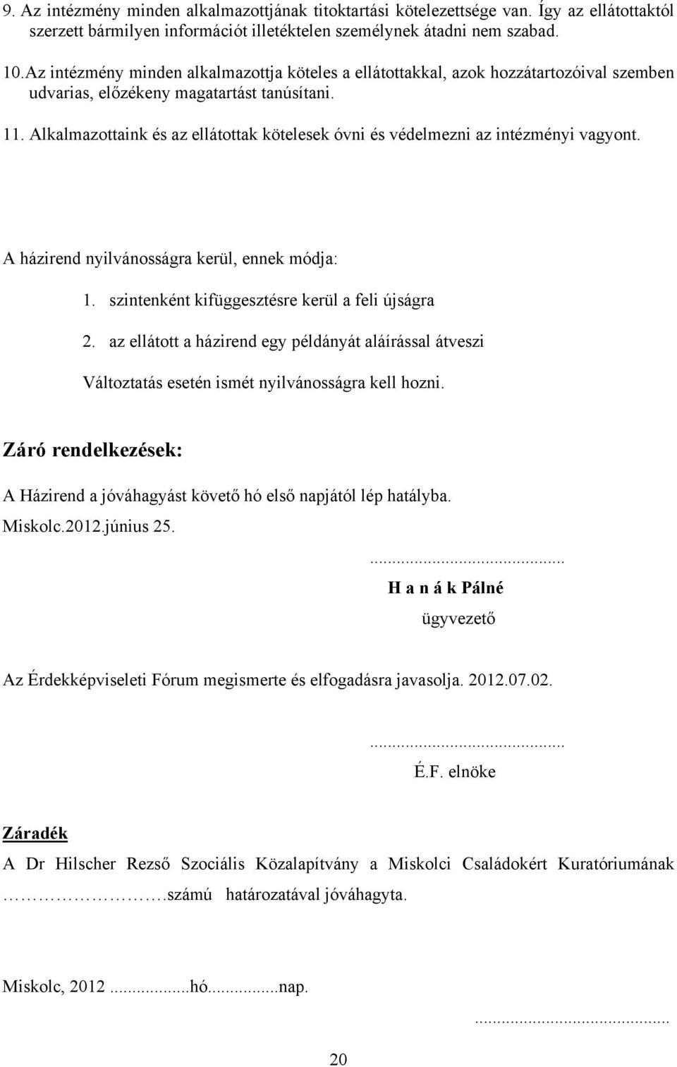 Alkalmazottaink és az ellátottak kötelesek óvni és védelmezni az intézményi vagyont. A házirend nyilvánosságra kerül, ennek módja: 1. szintenként kifüggesztésre kerül a feli újságra 2.