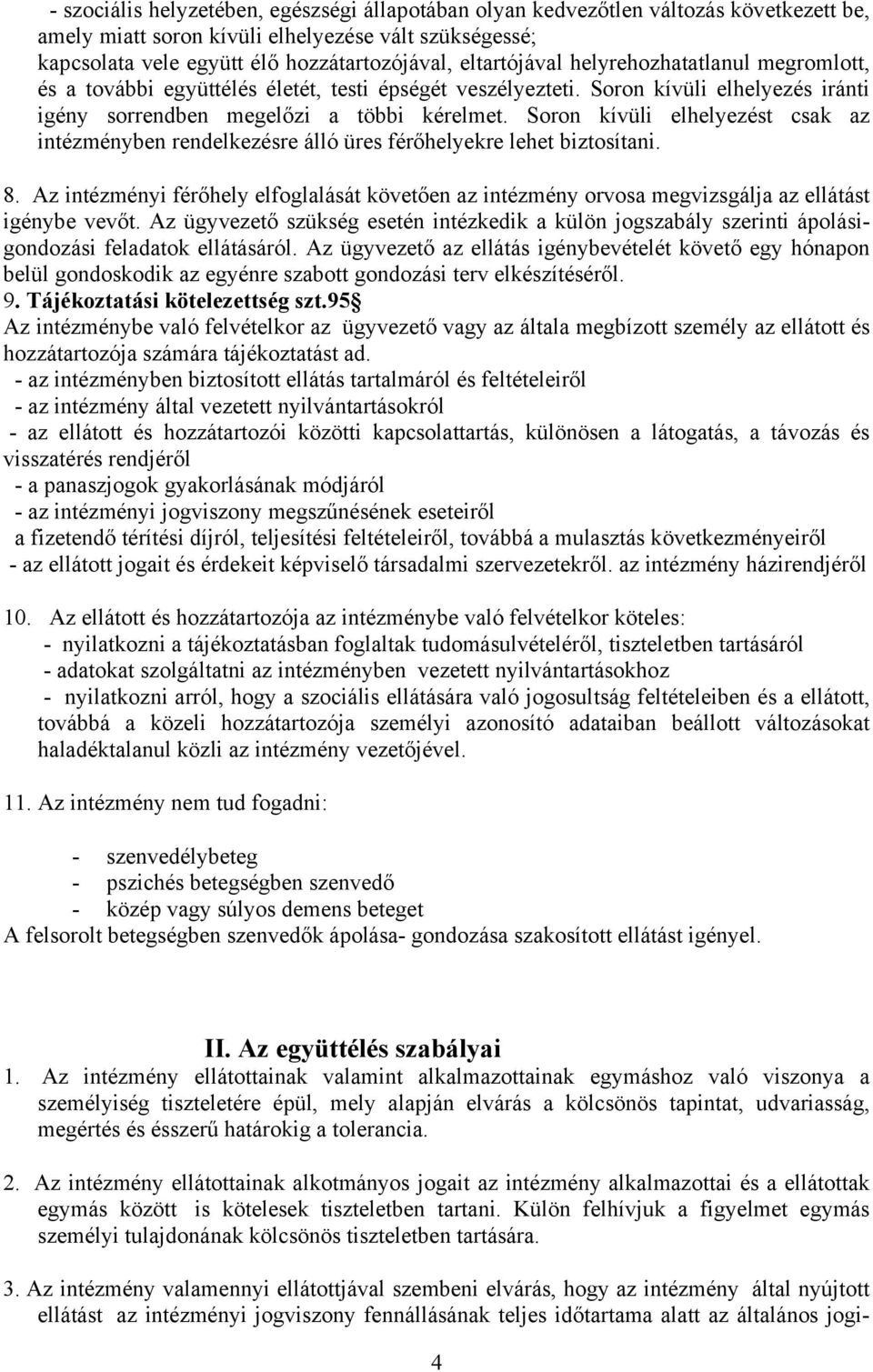 Soron kívüli elhelyezést csak az intézményben rendelkezésre álló üres férőhelyekre lehet biztosítani. 8.