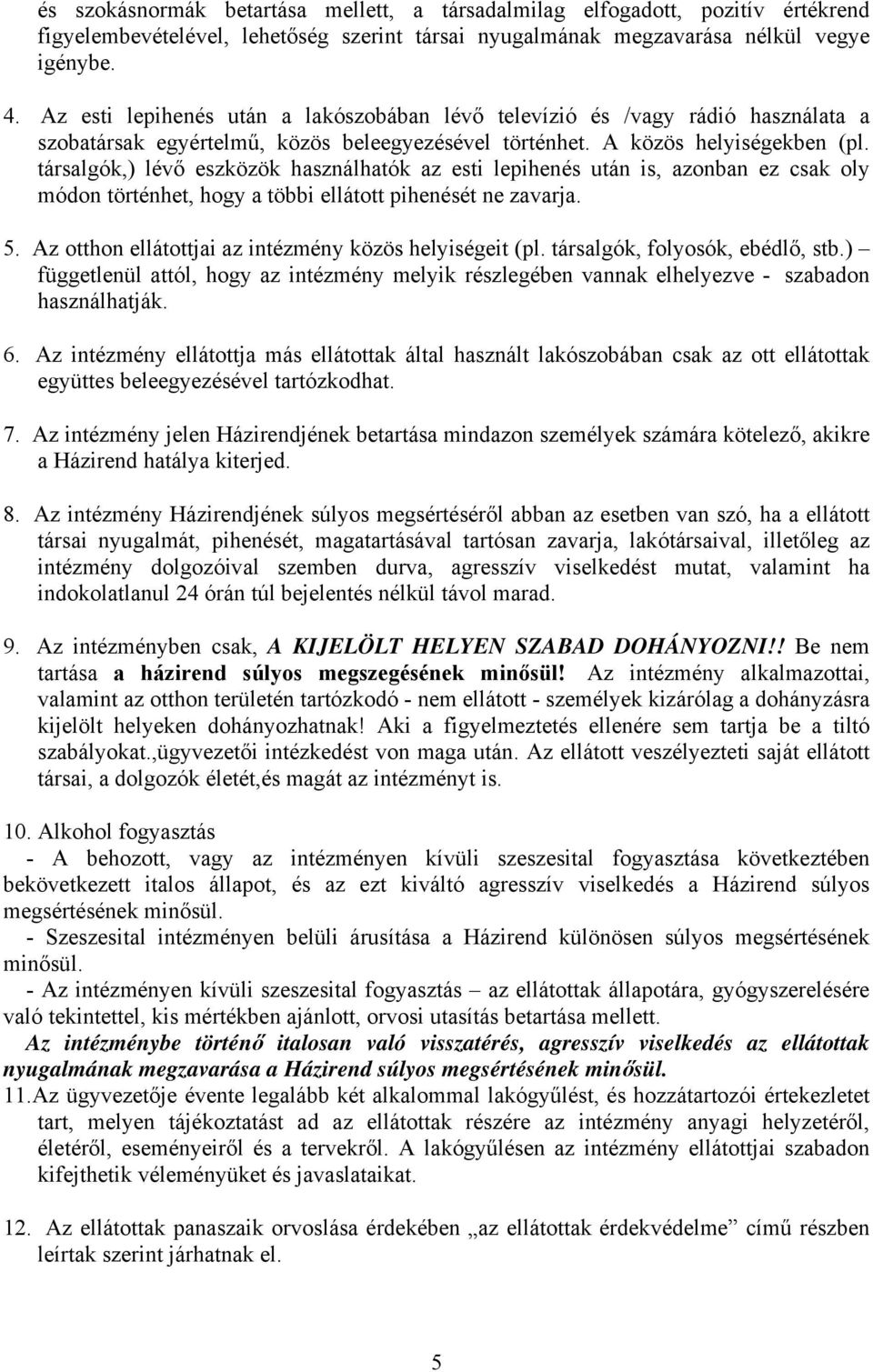 társalgók,) lévő eszközök használhatók az esti lepihenés után is, azonban ez csak oly módon történhet, hogy a többi ellátott pihenését ne zavarja. 5.