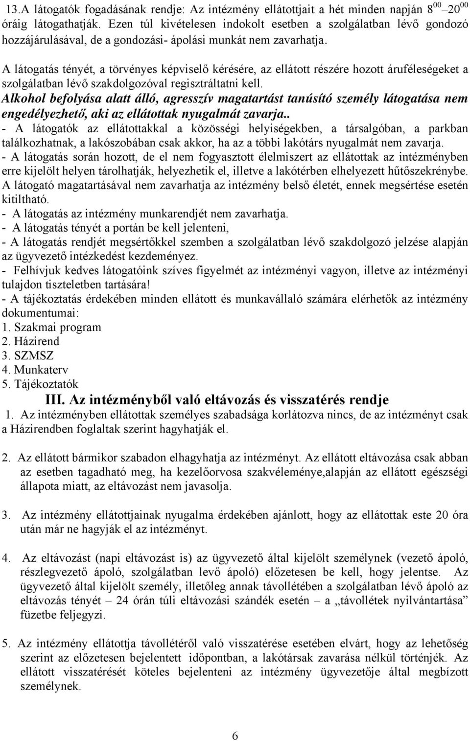 A látogatás tényét, a törvényes képviselő kérésére, az ellátott részére hozott áruféleségeket a szolgálatban lévő szakdolgozóval regisztráltatni kell.