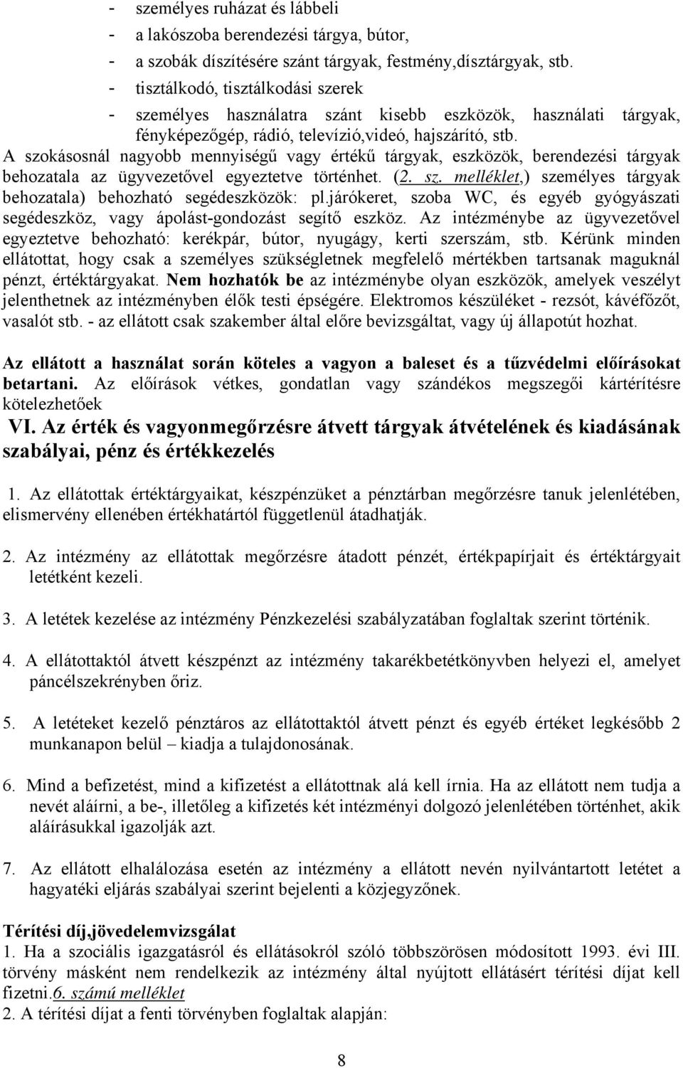 A szokásosnál nagyobb mennyiségű vagy értékű tárgyak, eszközök, berendezési tárgyak behozatala az ügyvezetővel egyeztetve történhet. (2. sz. melléklet,) személyes tárgyak behozatala) behozható segédeszközök: pl.