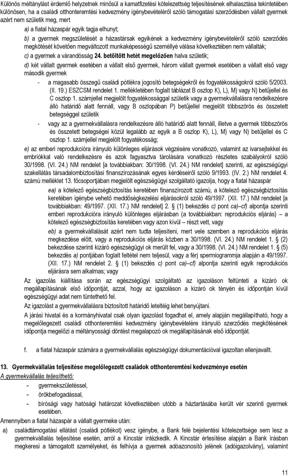 szerződés megkötését követően megváltozott munkaképességű személlyé válása következtében nem vállalták; c) a gyermek a várandósság 24.